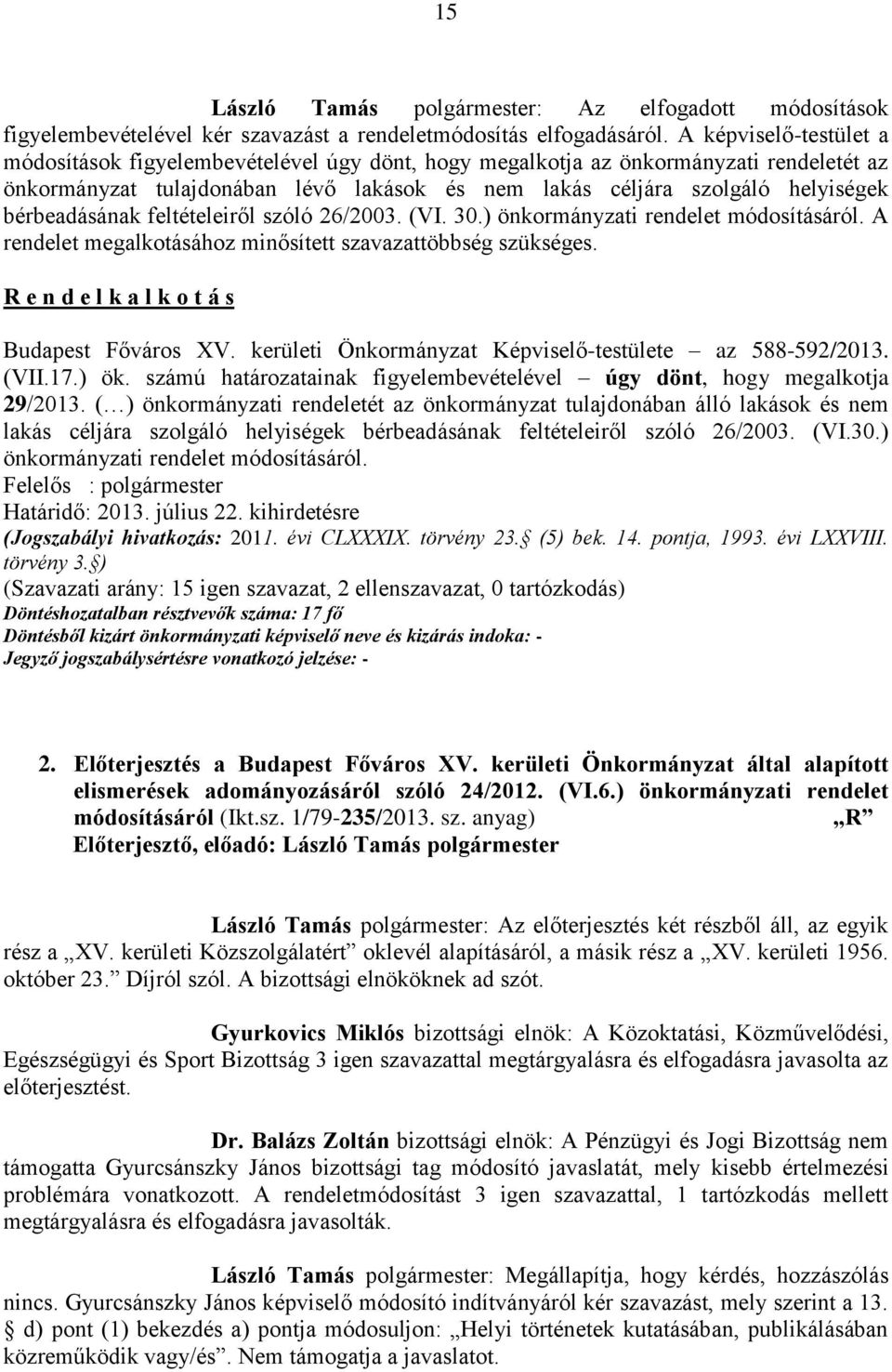 bérbeadásának feltételeiről szóló 26/2003. (VI. 30.) önkormányzati rendelet módosításáról. A rendelet megalkotásához minősített szavazattöbbség szükséges.