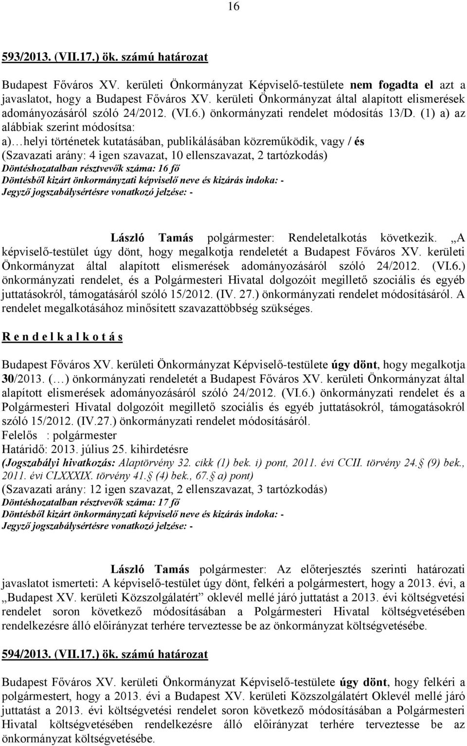 (1) a) az alábbiak szerint módosítsa: a) helyi történetek kutatásában, publikálásában közreműködik, vagy / és (Szavazati arány: 4 igen szavazat, 10 ellenszavazat, 2 tartózkodás) Döntéshozatalban