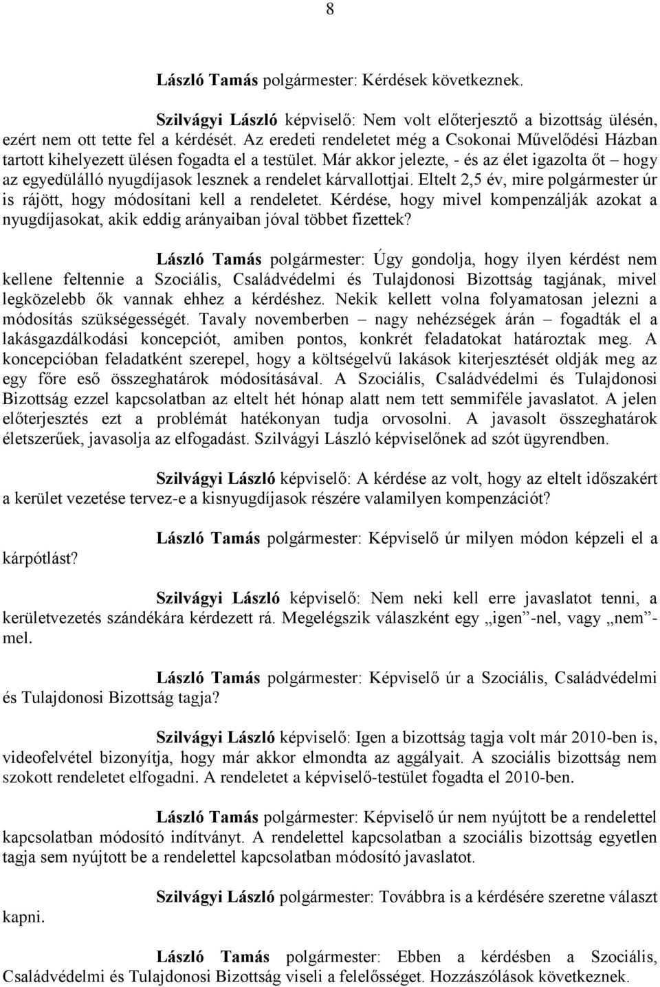 Már akkor jelezte, - és az élet igazolta őt hogy az egyedülálló nyugdíjasok lesznek a rendelet kárvallottjai. Eltelt 2,5 év, mire polgármester úr is rájött, hogy módosítani kell a rendeletet.