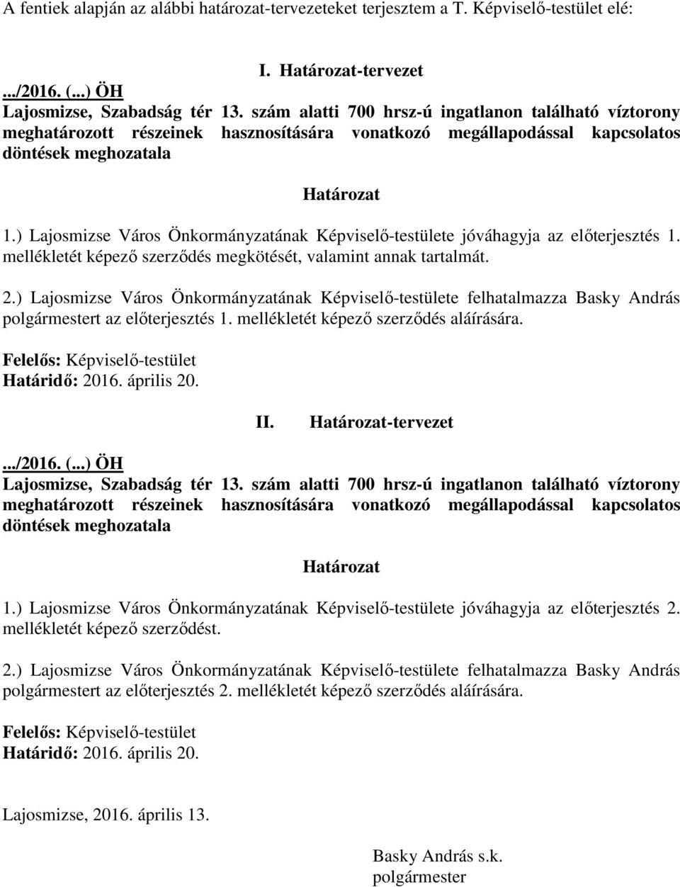 ) Lajosmizse Város Önkormányzatának Képviselı-testülete jóváhagyja az elıterjesztés 1. mellékletét képezı szerzıdés megkötését, valamint annak tartalmát. 2.