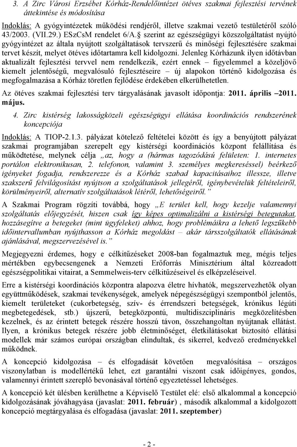 szerint az egészségügyi közszolgáltatást nyújtó gyógyintézet az általa nyújtott szolgáltatások tervszerű és minőségi fejlesztésére szakmai tervet készít, melyet ötéves időtartamra kell kidolgozni.