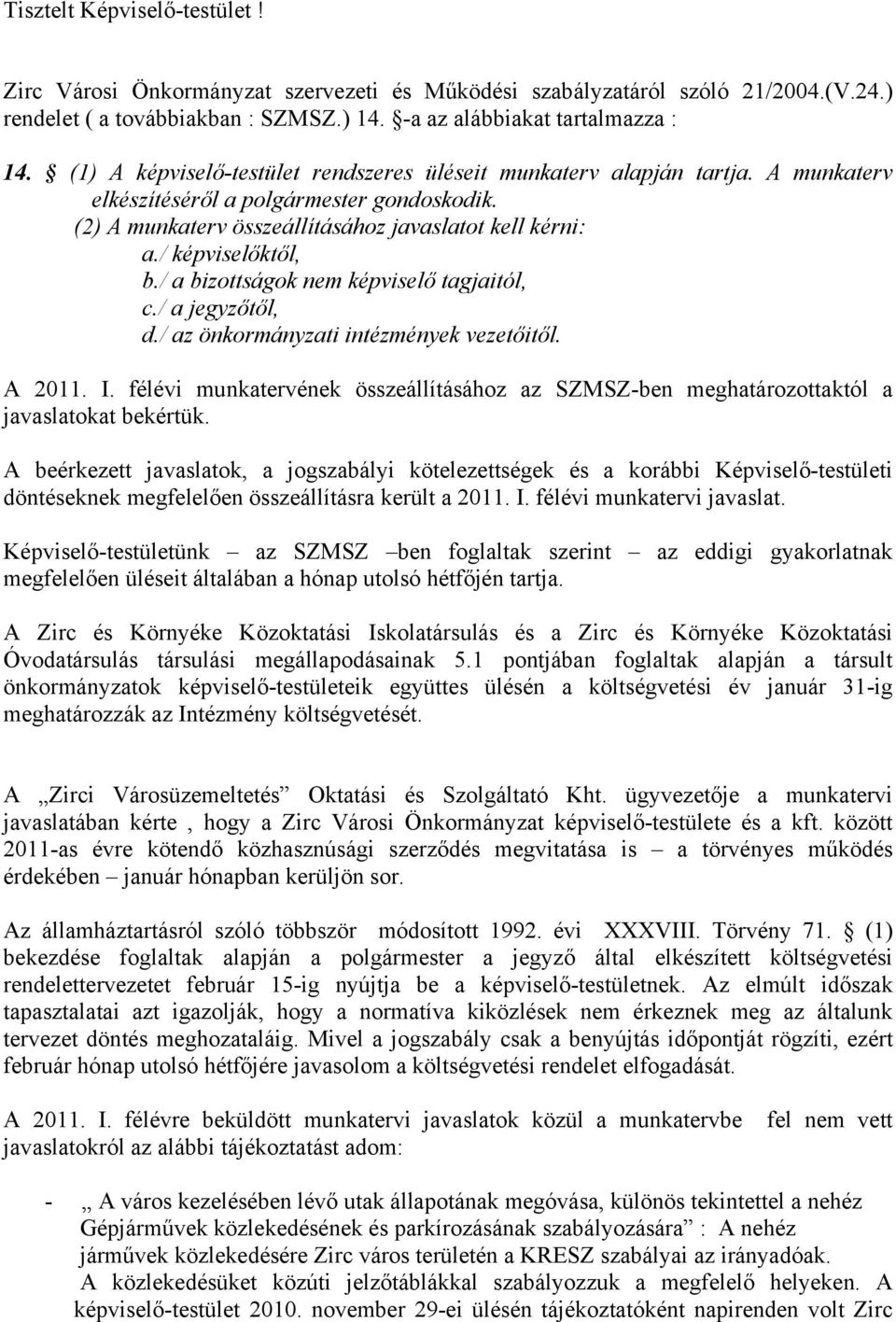 / képviselőktől, b./ a bizottságok nem képviselő tagjaitól, c./ a jegyzőtől, d./ az önkormányzati intézmények vezetőitől. A 2011. I.