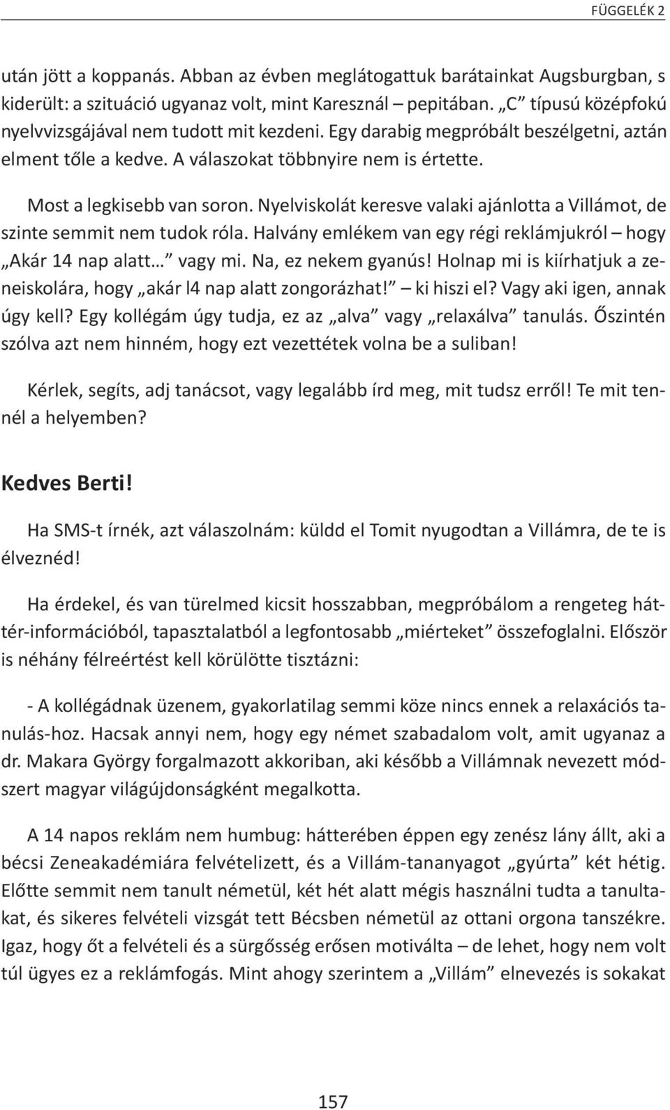 Nyelviskolát keresve valaki ajánlotta a Villámot, de szinte semmit nem tudok róla. Halvány emlékem van egy régi reklámjukról hogy Akár 14 nap alatt vagy mi. Na, ez nekem gyanús!