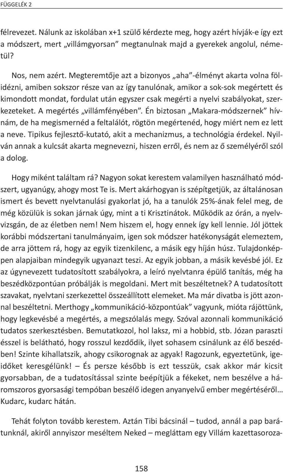 szabályokat, szerkezeteket. A megértés villámfényében. Én biztosan Makara-módszernek hívnám, de ha megismernéd a feltalálót, rögtön megértenéd, hogy miért nem ez lett a neve.