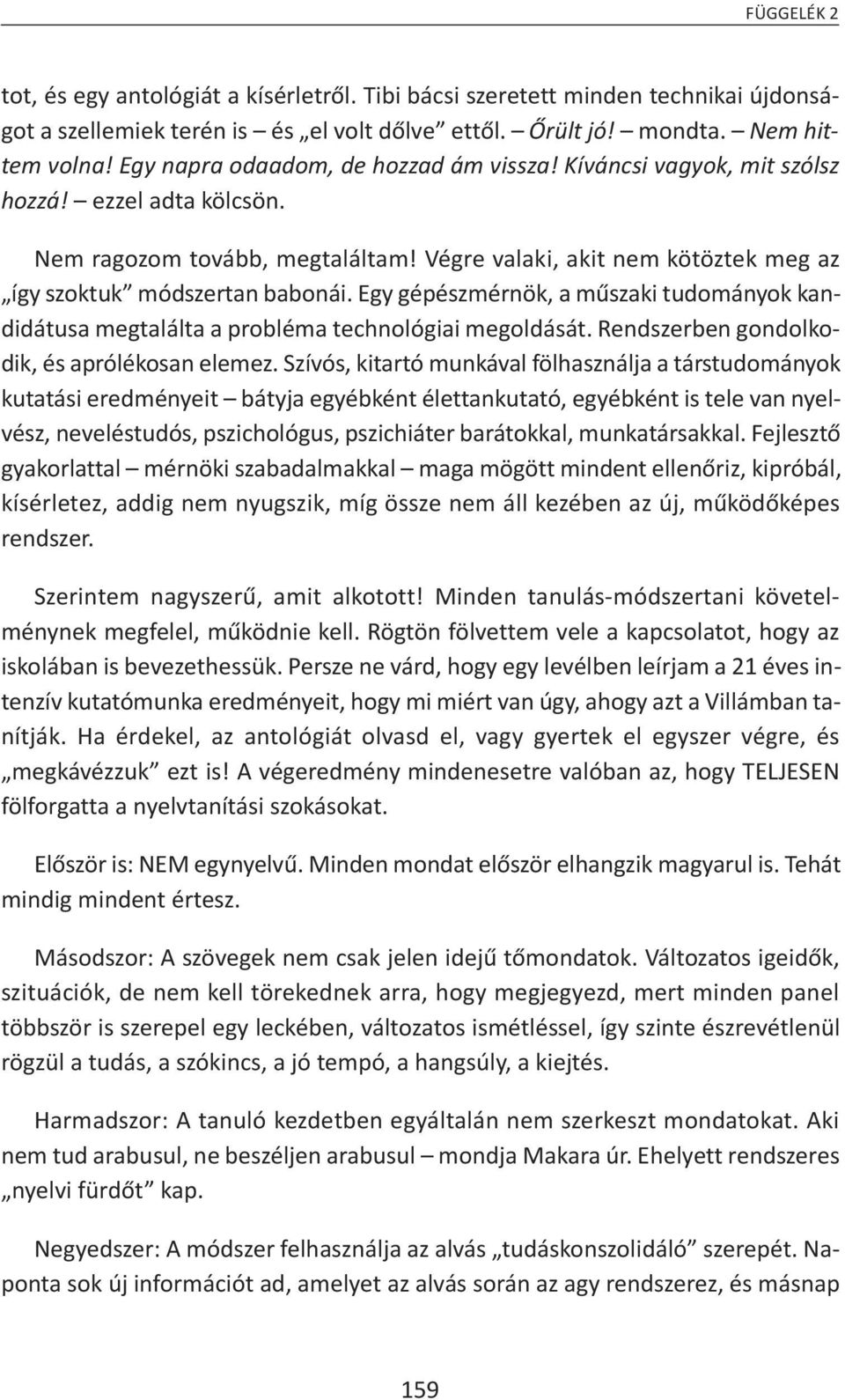 Egy gépészmérnök, a műszaki tudományok kandidátusa megtalálta a probléma technológiai megoldását. Rendszerben gondolkodik, és aprólékosan elemez.