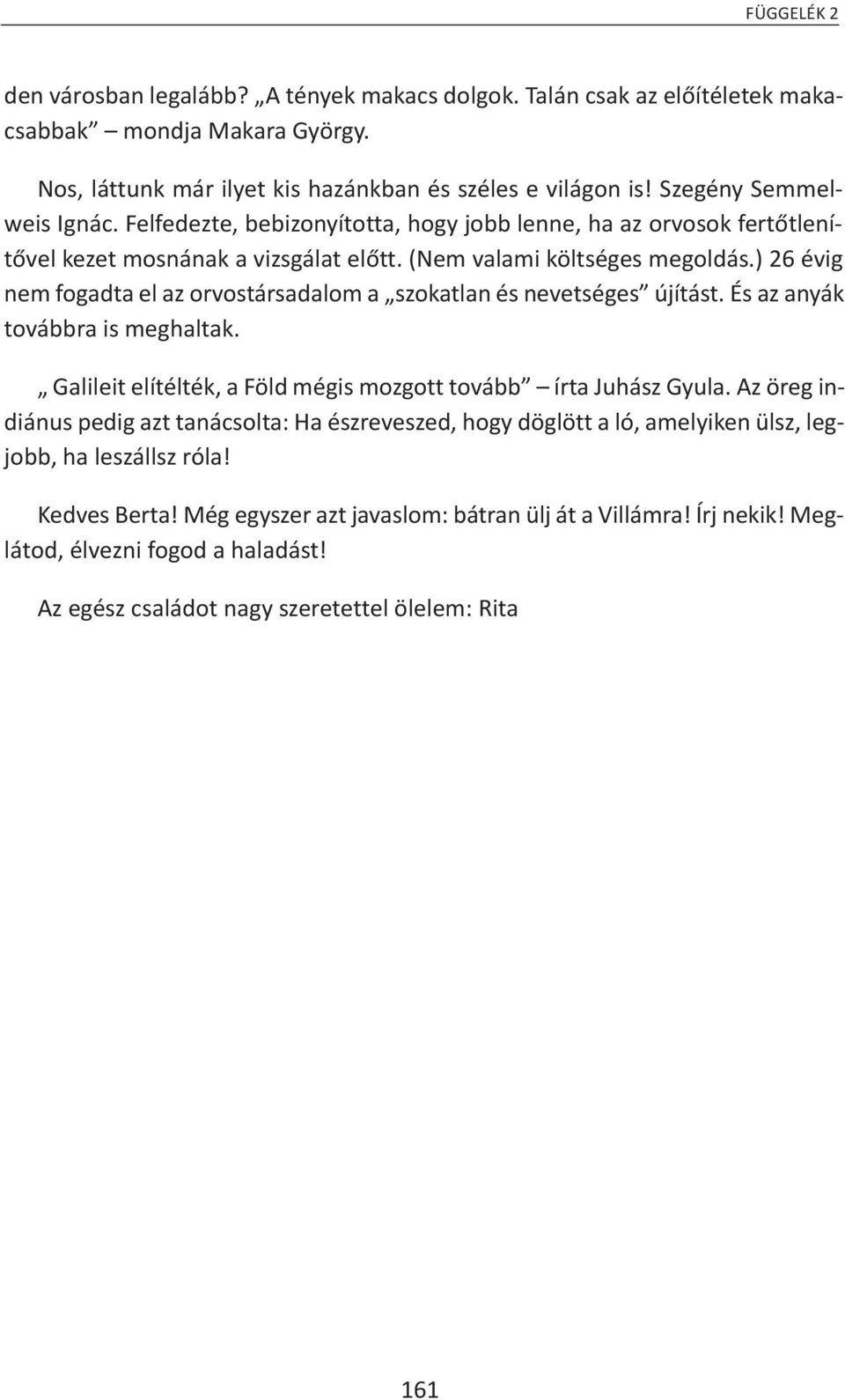 ) 26 évig nem fogadta el az orvostársadalom a szokatlan és nevetséges újítást. És az anyák továbbra is meghaltak. Galileit elítélték, a Föld mégis mozgott tovább írta Juhász Gyula.