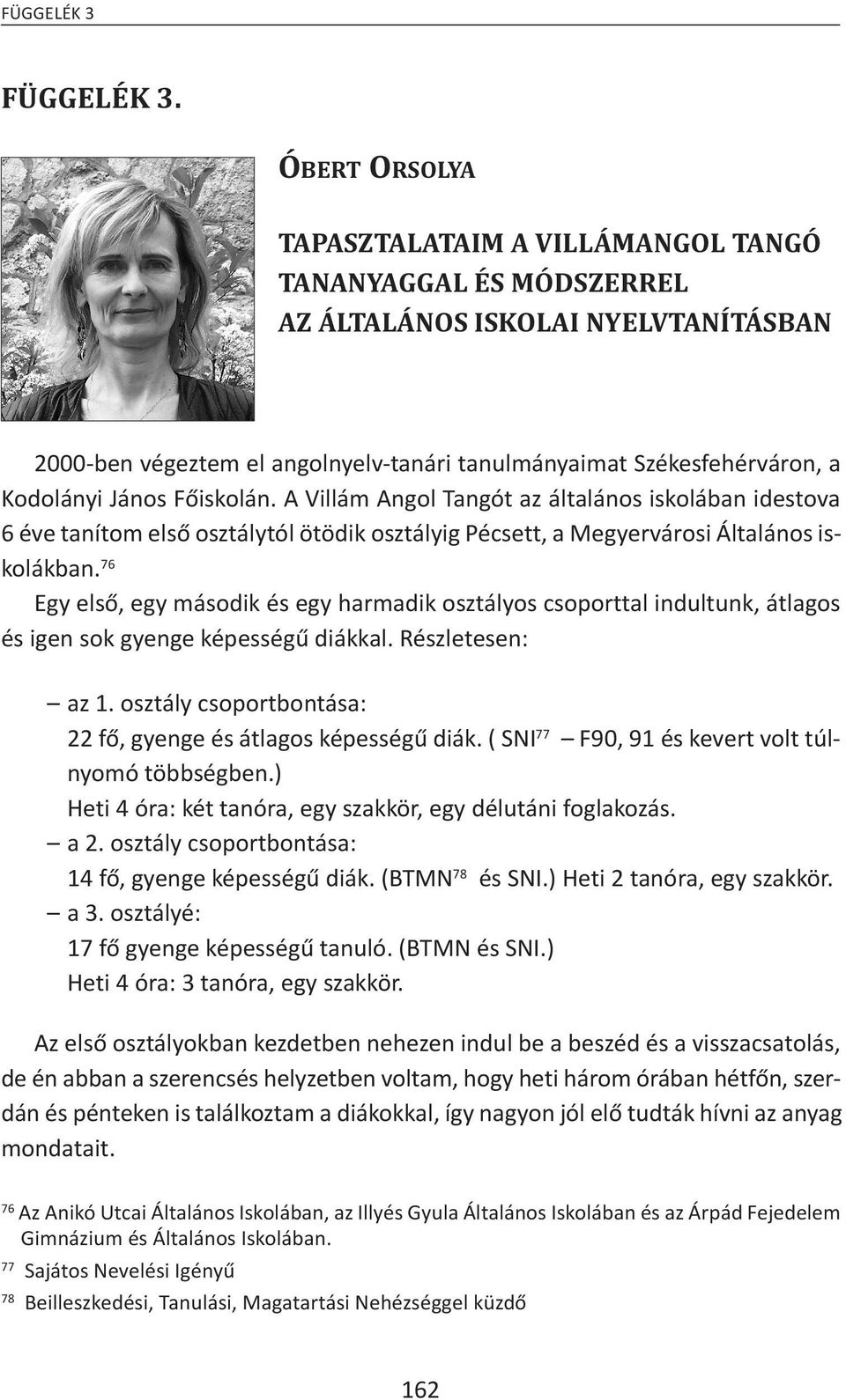 János Főiskolán. A Villám Angol Tangót az általános iskolában idestova 6 éve tanítom első osztálytól ötödik osztályig Pécsett, a Megyervárosi Általános iskolákban.