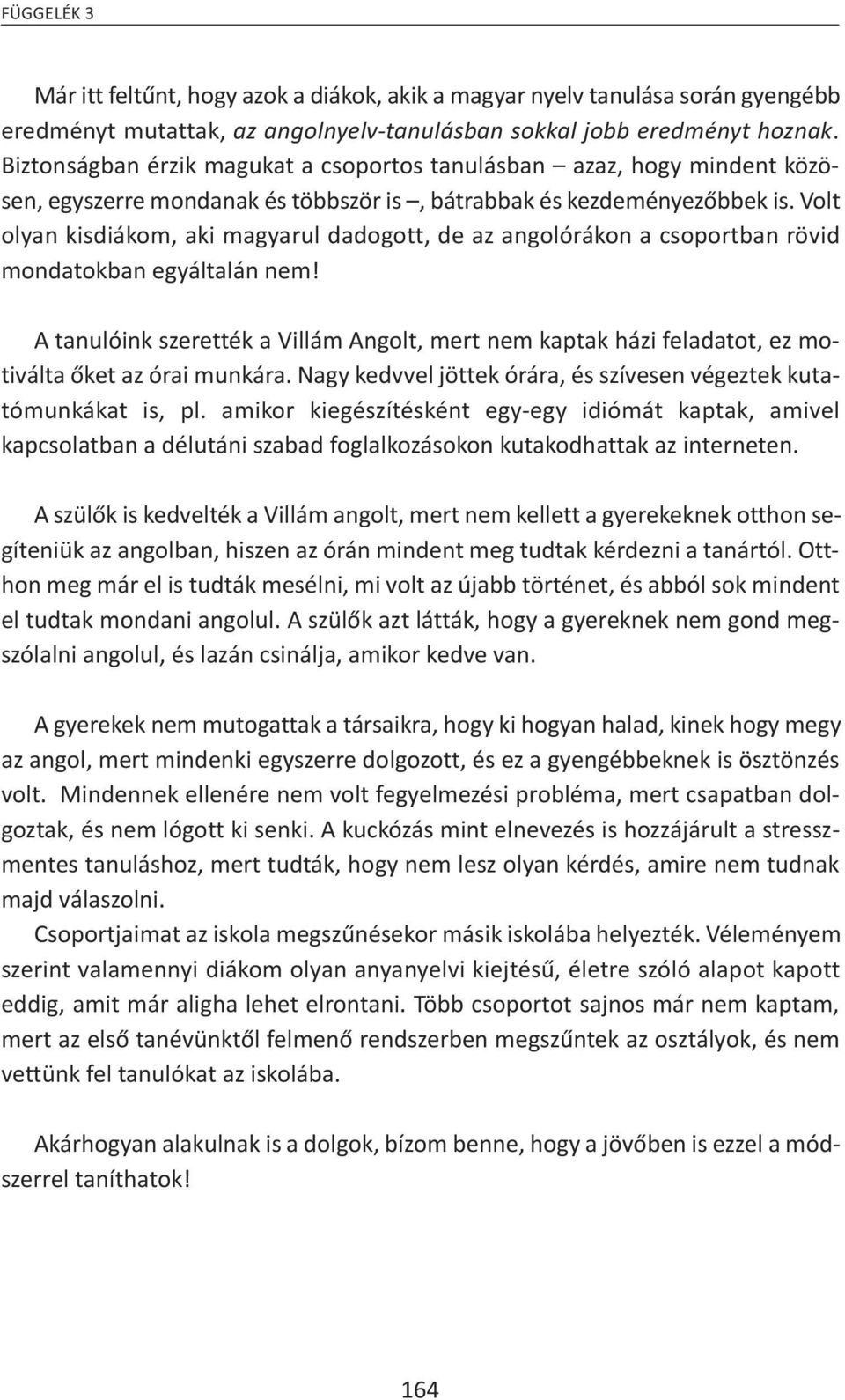 Volt olyan kisdiákom, aki magyarul dadogott, de az angolórákon a csoportban rövid mondatokban egyáltalán nem!