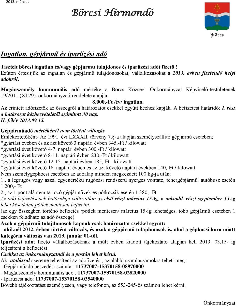 Magánszemély kommunális adó mértéke a Börcs Községi Önkormányzat Képviselő-testületének 19/2011.(XI.29). önkormányzati rendelete alapján 8.000,-Ft /év/ ingatlan.