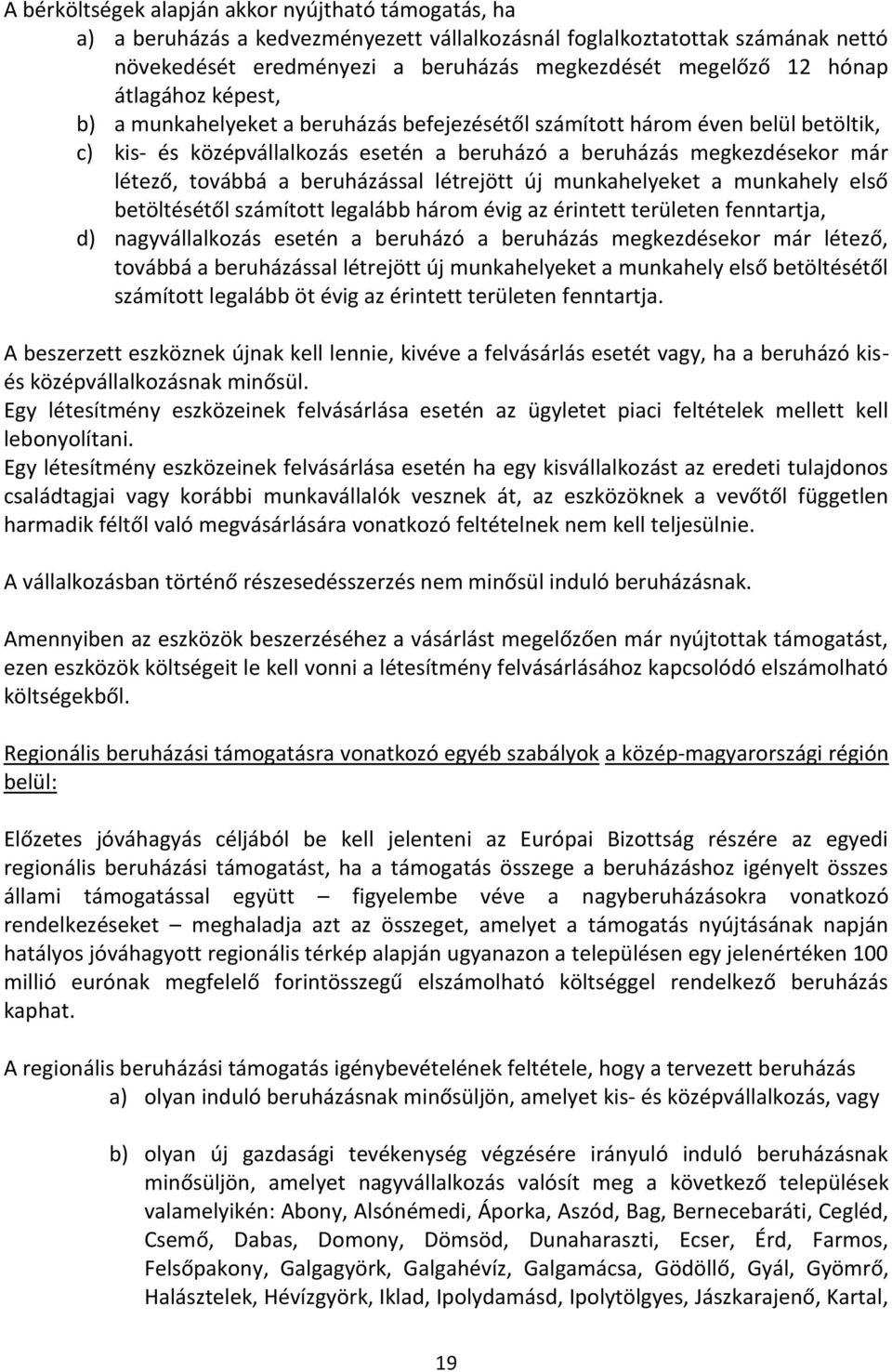 beruházással létrejött új munkahelyeket a munkahely első betöltésétől számított legalább három évig az érintett területen fenntartja, d) nagyvállalkozás esetén a beruházó a beruházás megkezdésekor