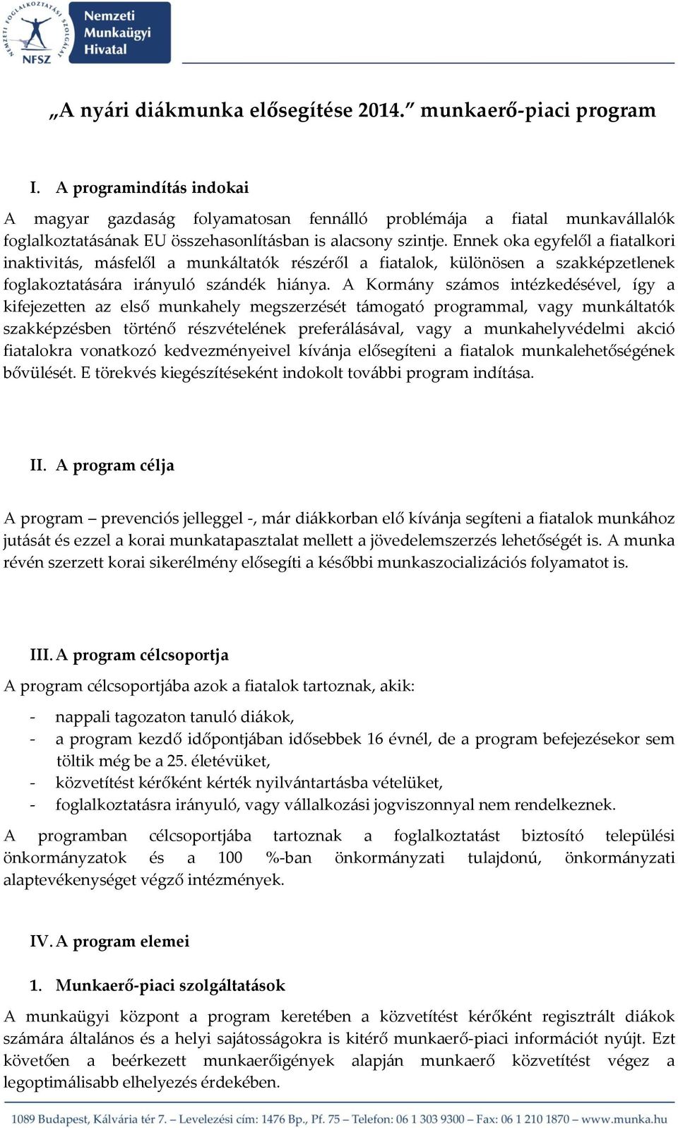 Ennek oka egyfelől a fiatalkori inaktivitás, másfelől a munkáltatók részéről a fiatalok, különösen a szakképzetlenek foglakoztatására irányuló szándék hiánya.