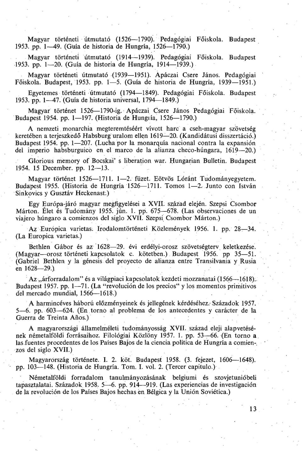 ) Egyetemes történeti útmutató (1794 1849). Pedagógiai Főiskola. Budapest 1953. pp. 1 47. (Guía de historia universal, 1794 1849.) Magyar történet 1526 1790^ig.