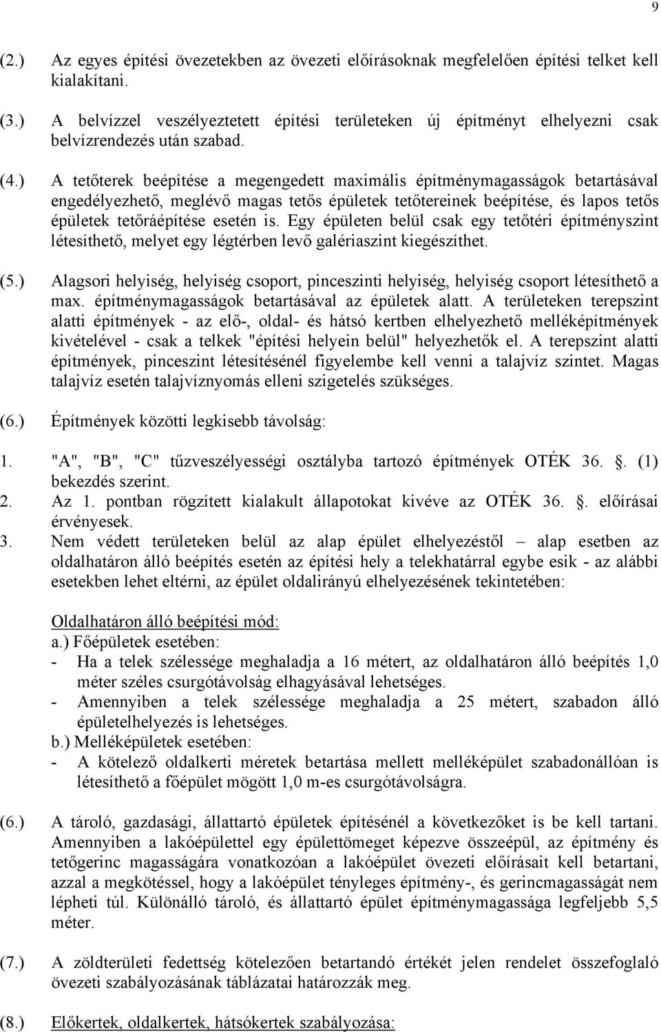 ) A tetőterek beépítése a megengedett maximális építménymagasságok betartásával engedélyezhető, meglévő magas tetős épületek tetőtereinek beépítése, és lapos tetős épületek tetőráépítése esetén is.