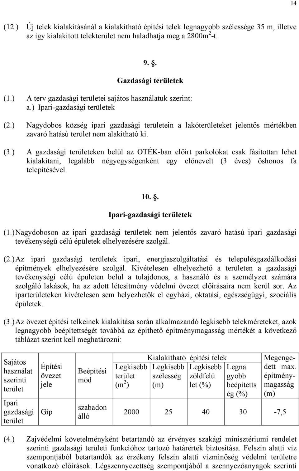 ) Nagydobos község ipari gazdasági területein a lakóterületeket jelentős mértékben zavaró hatású terület nem alakítható ki. (3.