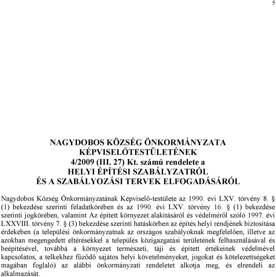 (1) bekezdése szerinti feladatkörében és az 1990. évi LXV. törvény 16. (1) bekezdése szerinti jogkörében, valamint Az épített környezet alakításáról és védelméről szóló 1997. évi LXXVIII. törvény 7.