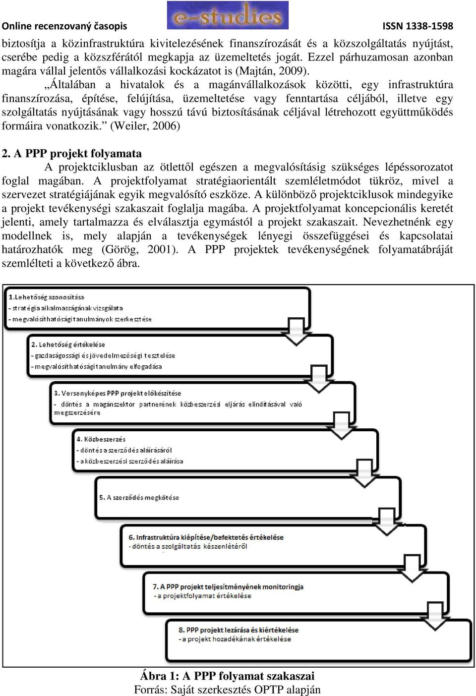 Általában a hivatalok és a magánvállalkozások közötti, egy infrastruktúra finanszírozása, építése, felújítása, üzemeltetése vagy fenntartása céljából, illetve egy szolgáltatás nyújtásának vagy hosszú