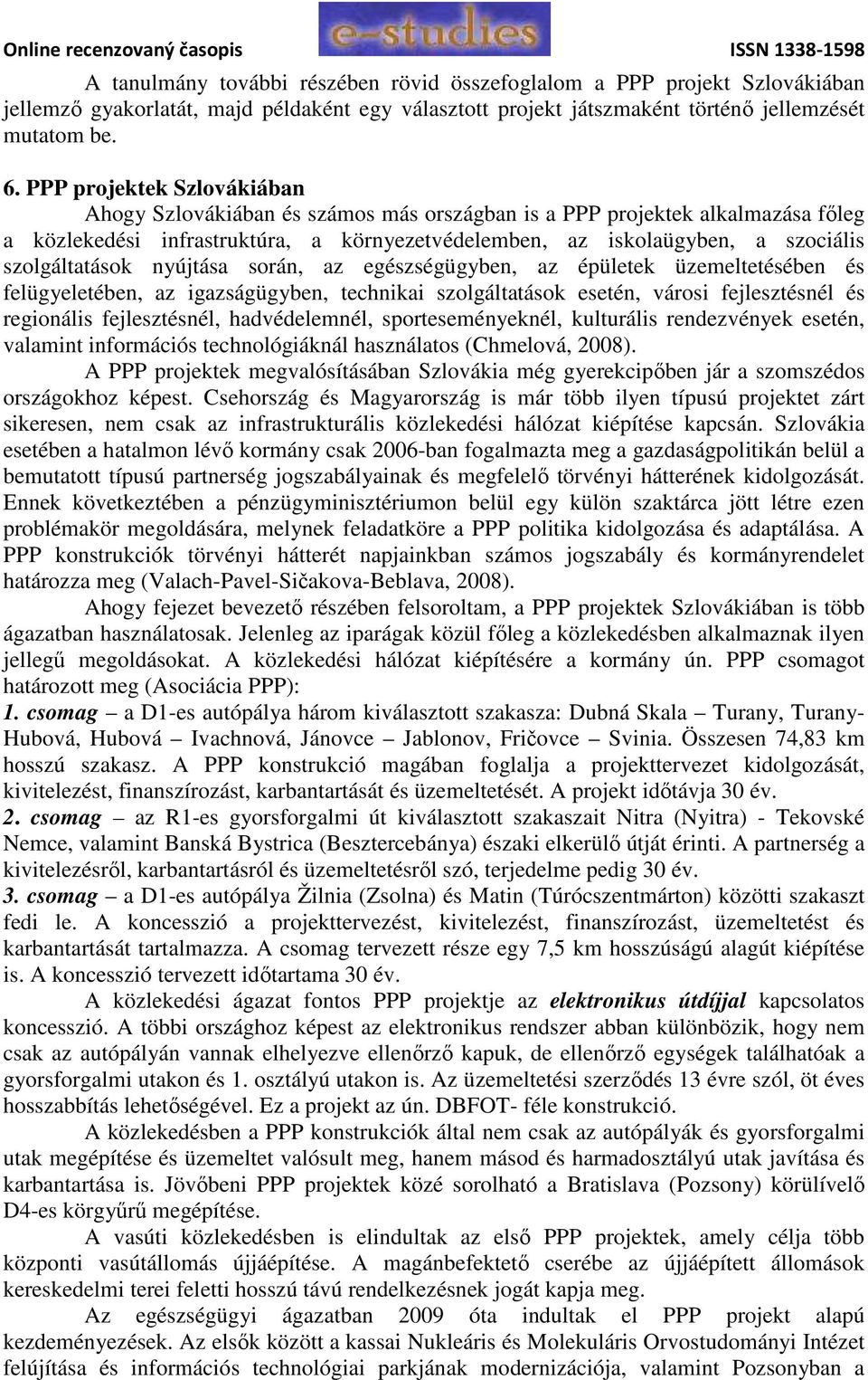 szolgáltatások nyújtása során, az egészségügyben, az épületek üzemeltetésében és felügyeletében, az igazságügyben, technikai szolgáltatások esetén, városi fejlesztésnél és regionális fejlesztésnél,