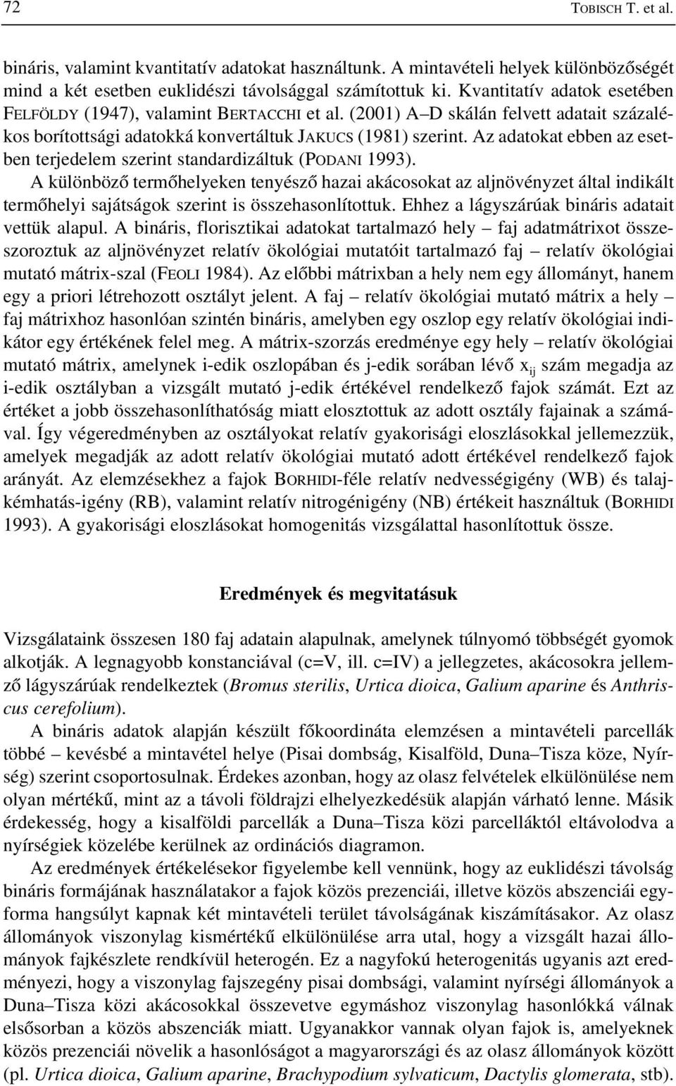 Az adatokat ebben az esetben terjedelem szerint standardizáltuk (PODANI 1993).