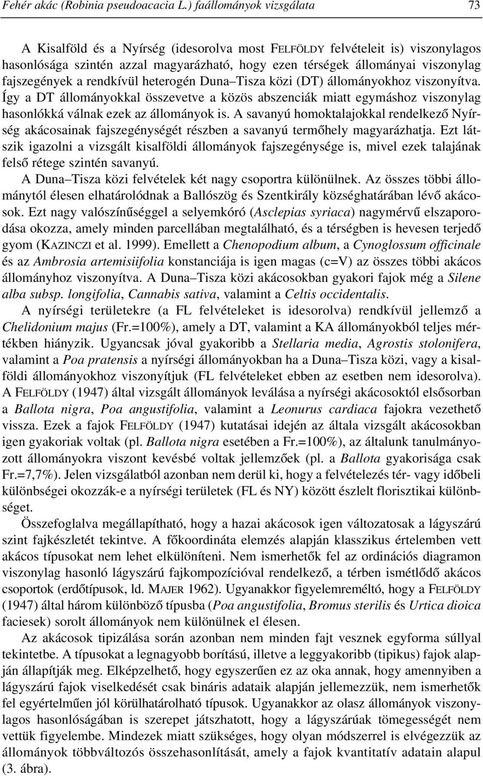 fajszegények a rendkívül heterogén Duna Tisza közi (DT) állományokhoz viszonyítva.