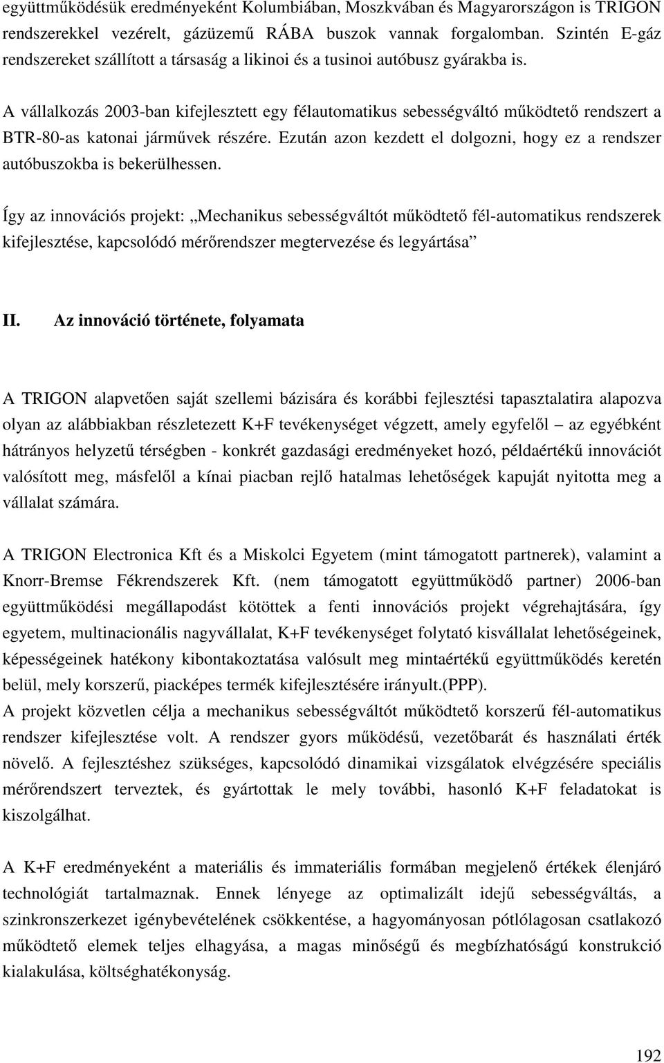 A vállalkozás 2003-ban kifejlesztett egy félautomatikus sebességváltó m ködtet rendszert a BTR-80-as katonai járm vek részére.