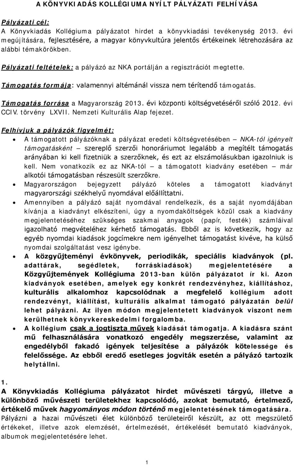 Támogatás formája: valamennyi altémánál vissza nem térítendő támogatás. Támogatás forrása a Magyarország 2013. évi központi költségvetéséről szóló 2012. évi CCIV. törvény LXVII.