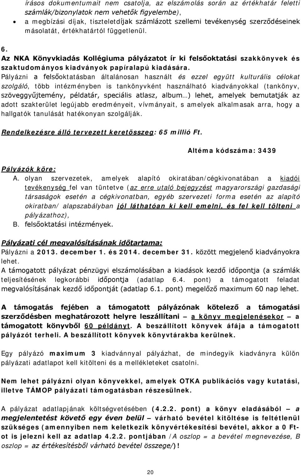 Pályázni a felsőoktatásban általánosan használt és ezzel együtt kulturális célokat szolgáló, több intézményben is tankönyvként használható kiadványokkal (tankönyv, szöveggyűjtemény, példatár,