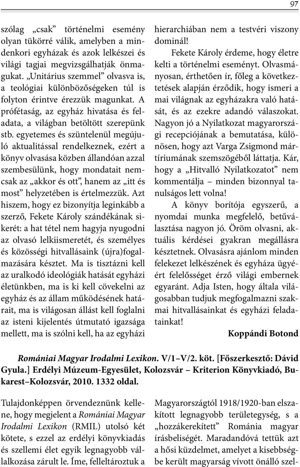 egyetemes és szüntelenül megújuló aktualitással rendelkeznek, ezért a könyv olvasása közben állandóan azzal szembesülünk, hogy mondatait nemcsak az akkor és ott, hanem az itt és most helyzetében is