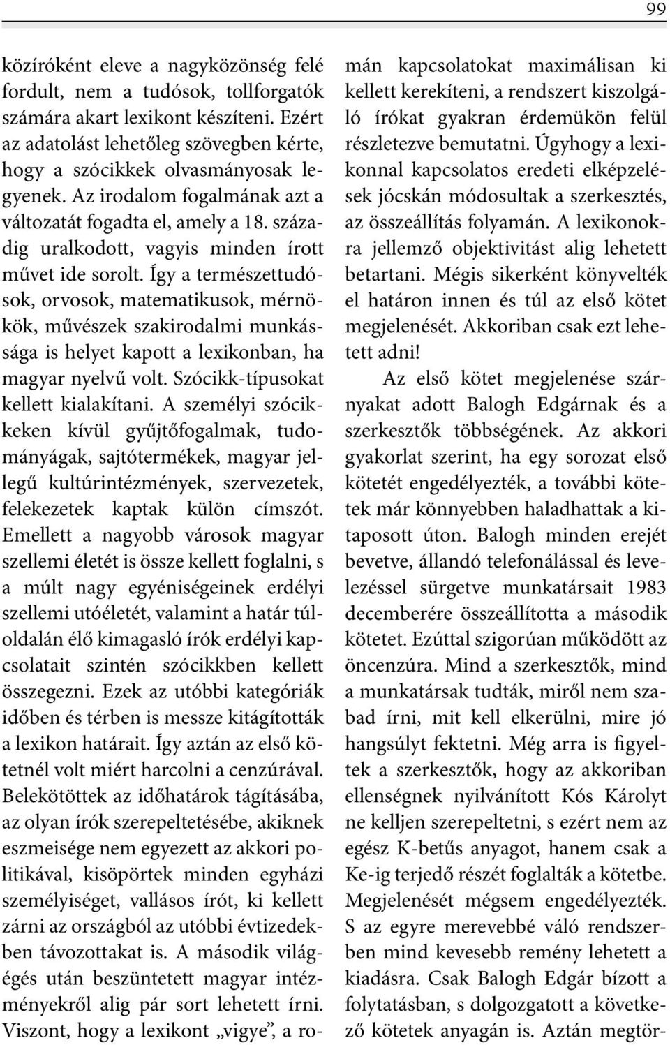 Így a természettudósok, orvosok, matematikusok, mérnökök, művészek szakirodalmi munkássága is helyet kapott a lexikonban, ha magyar nyelvű volt. Szócikk-típusokat kellett kialakítani.