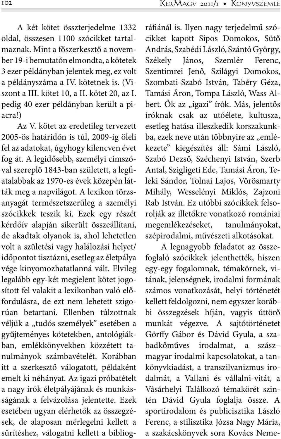 pedig 40 ezer példányban került a piacra!) Az V. kötet az eredetileg tervezett 2005-ös határidőn is túl, 2009-ig öleli fel az adatokat, úgyhogy kilencven évet fog át.