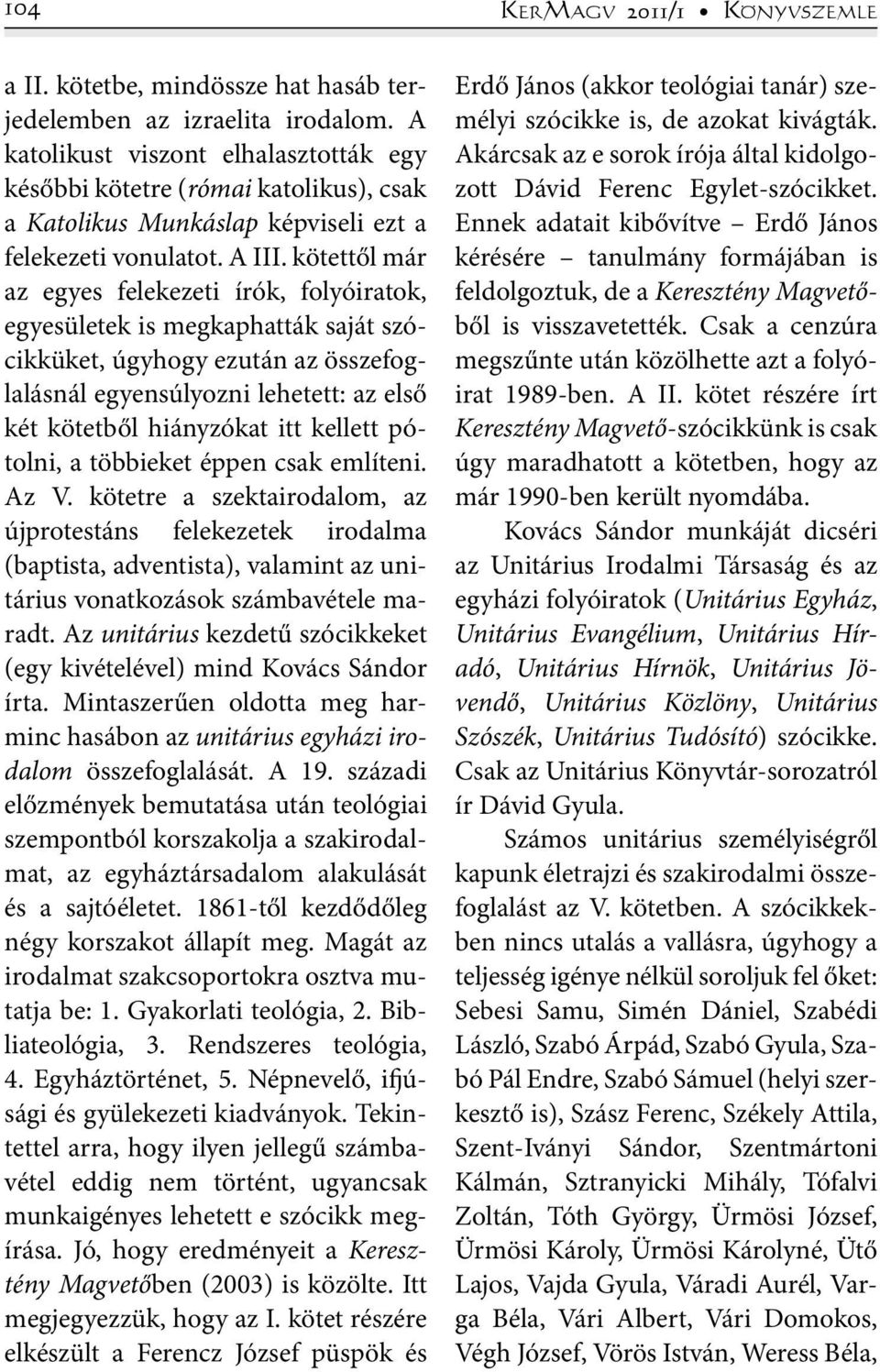 kötettől már az egyes felekezeti írók, folyóiratok, egyesületek is megkaphatták saját szócikküket, úgyhogy ezután az összefoglalásnál egyensúlyozni lehetett: az első két kötetből hiányzókat itt