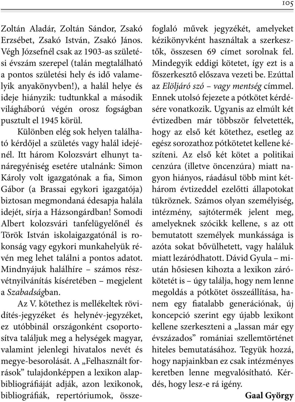 ), a halál helye és ideje hiányzik: tudtunkkal a második világháború végén orosz fogságban pusztult el 1945 körül. Különben elég sok helyen található kérdőjel a születés vagy halál idejénél.