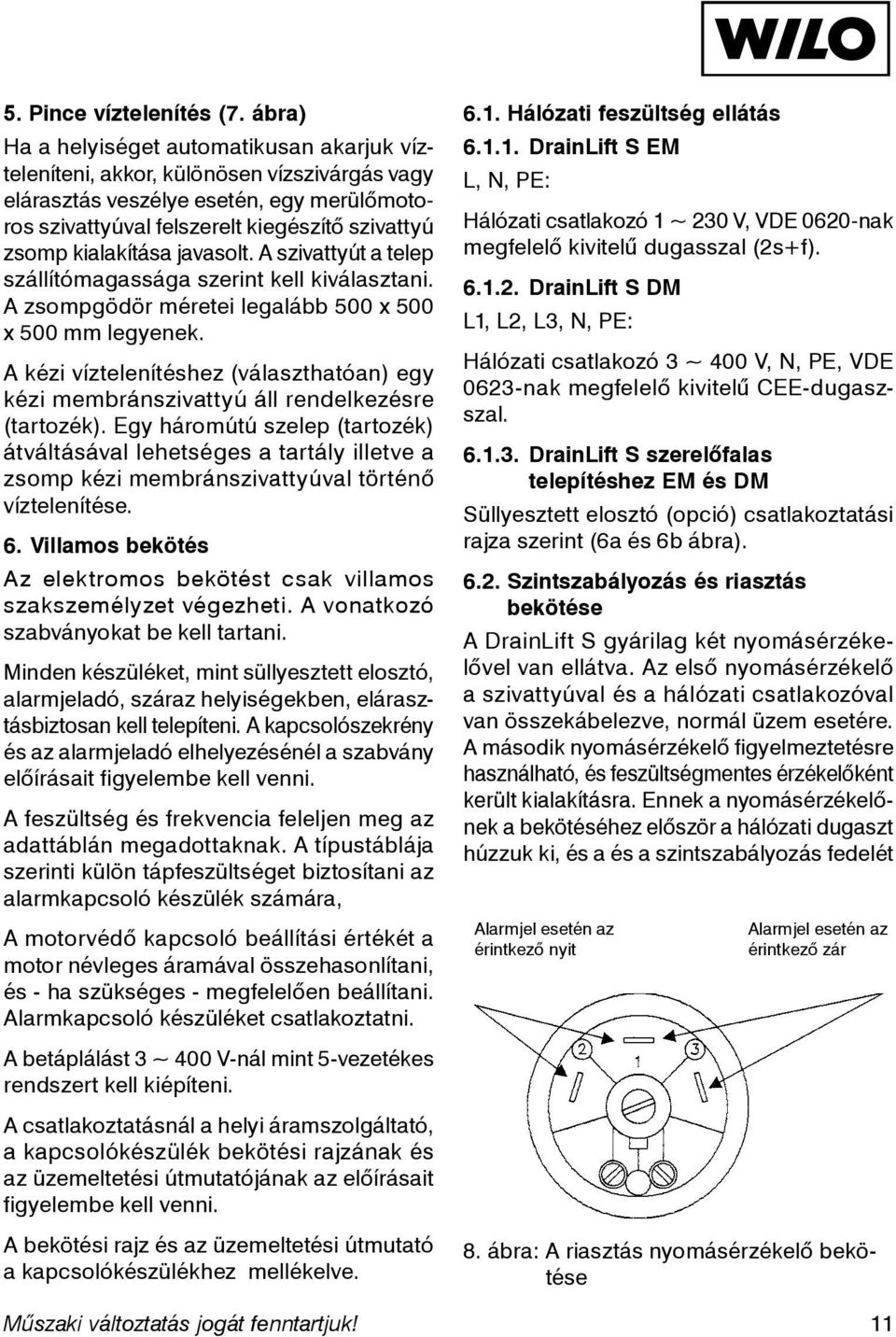 kialakítása javasolt. A szivattyút a telep szállítómagassága szerint kell kiválasztani. A zsompgödör méretei legalább 500 x 500 x 500 mm legyenek.