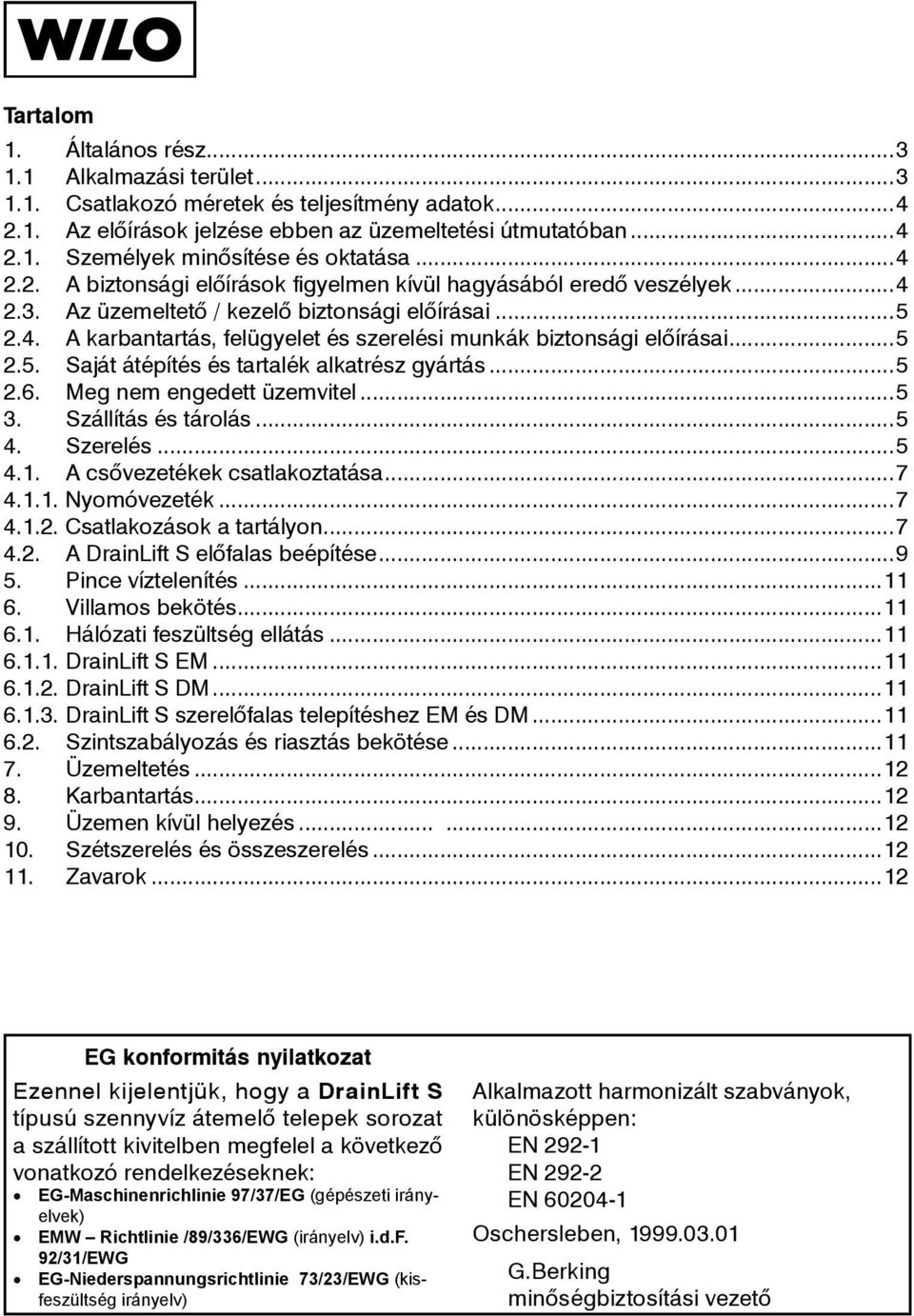 ..5 2.5. Saját átépítés és tartalék alkatrész gyártás...5 2.6. Meg nem engedett üzemvitel...5 3. Szállítás és tárolás...5 4. Szerelés...5 4.1. A csővezetékek csatlakoztatása...7 4.1.1. Nyomóvezeték.