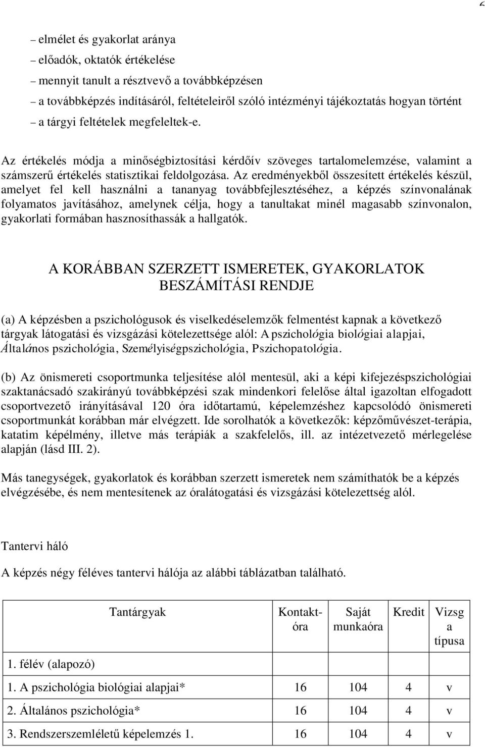 Az eredményekből összesített értékelés készül, amelyet fel kell használni a tananyag továbbfejlesztéséhez, a képzés színvonalának folyamatos javításához, amelynek célja, hogy a tanultakat minél