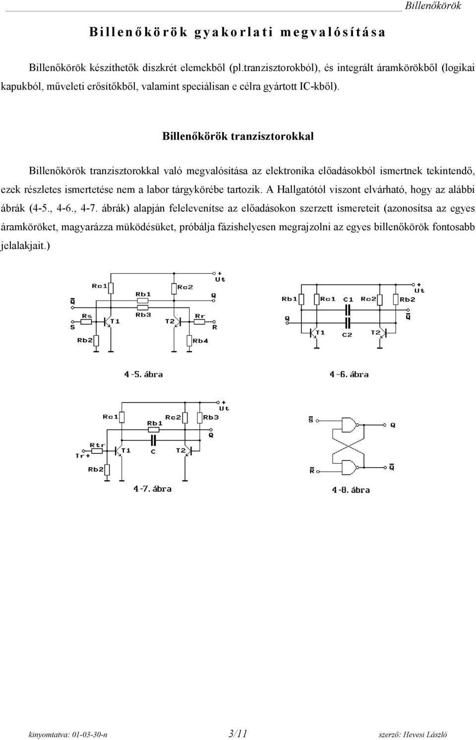 Billenőkörök tranzisztorokkal Billenőkörök tranzisztorokkal való megvalósítása az elektronika előadásokból ismertnek tekintendő, ezek részletes ismertetése nem a labor tárgykörébe