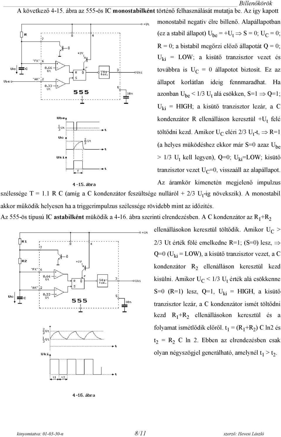 Ez az állapot korlátlan ideig fennmaradhat. Ha azonban U be < 1/3 U t alá csökken, S=1 Q=1; U ki = HIGH; a kisütő tranzisztor lezár, a C kondenzátor R ellenálláson keresztül +U t felé töltődni kezd.