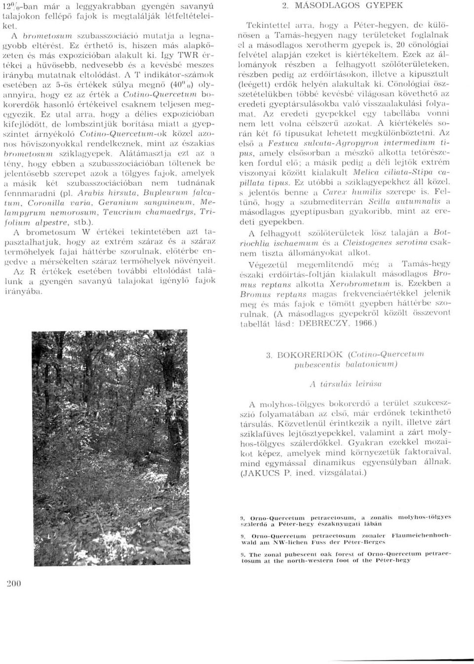 A T indikátor-számok esetében az 5-ös értékek súlya megnő (40%) olyannyira, hogy ez az érték a Cotino-Quercetum bokorerdők hasonló értékeivel csaknem teljesen megegyezik.