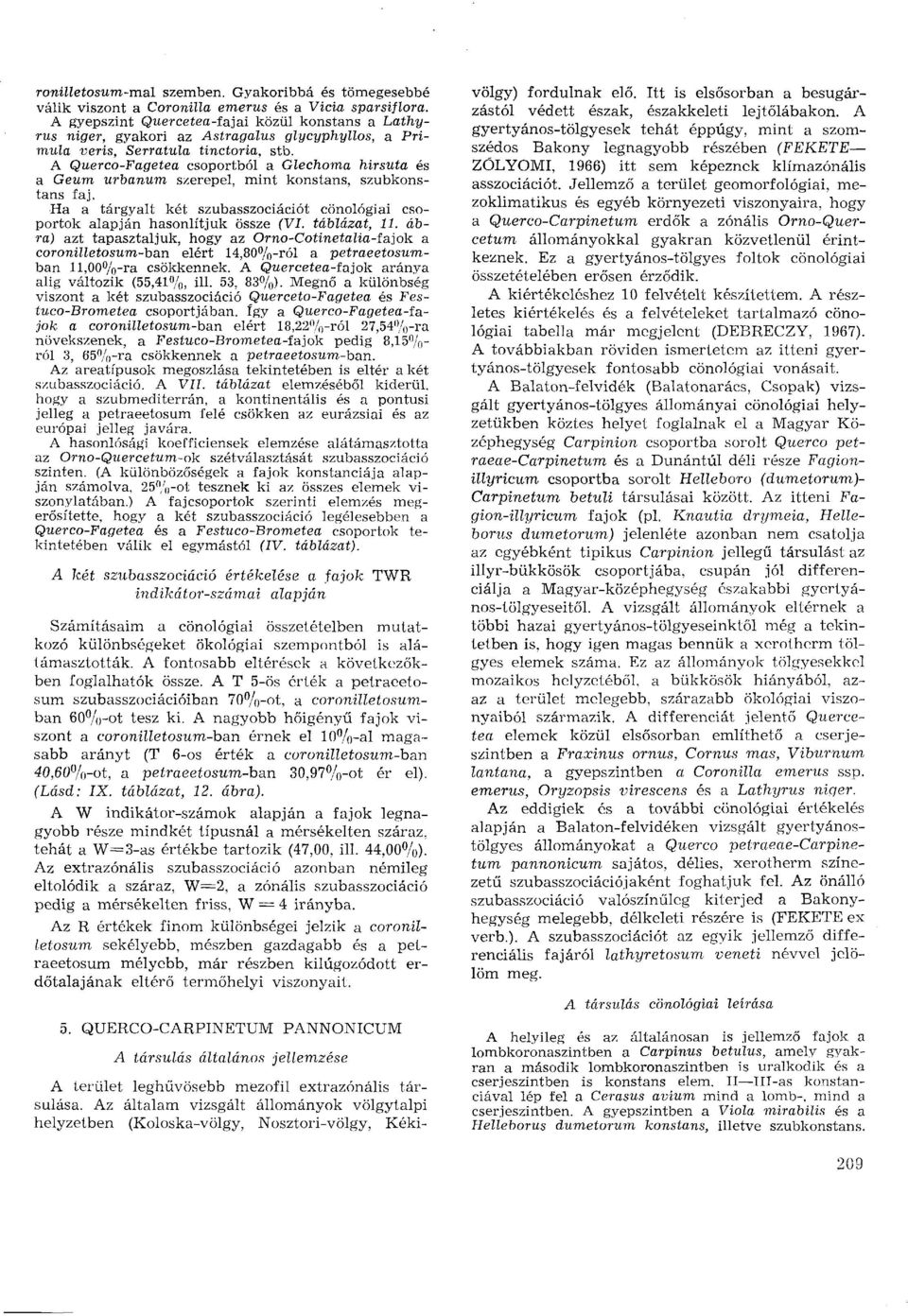 A Querco-Fagetea csoportból a Glechoma hirsuta és a Geum urbanum szerepel, mint konstans, szubkonstans faj. Ha a tárgyalt két szubasszociációt cönológiai csoportok alapján hasonlítjuk össze (VI.