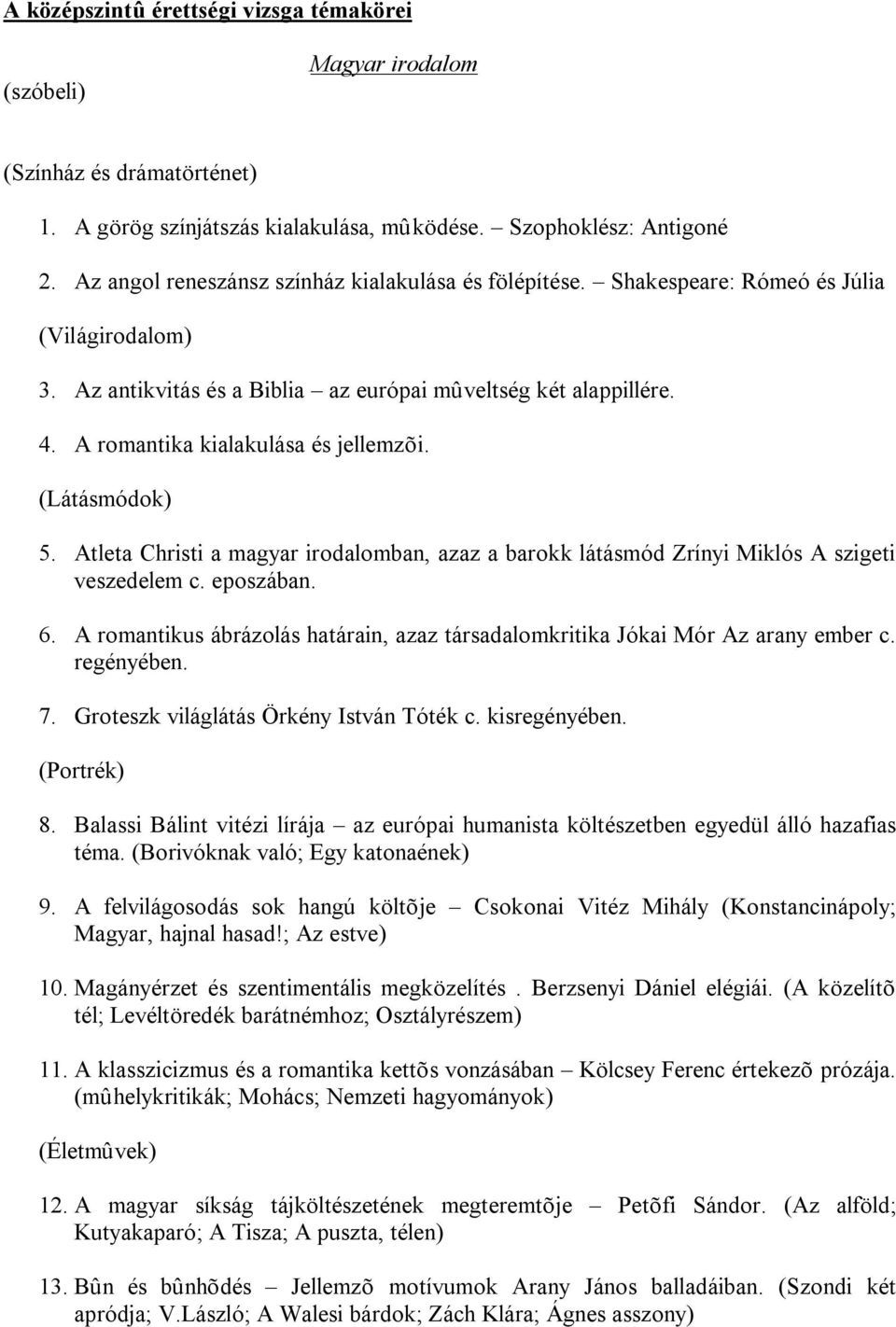 A romantika kialakulása és jellemzõi. (Látásmódok) 5. Atleta Christi a magyar irodalomban, azaz a barokk látásmód Zrínyi Miklós A szigeti veszedelem c. eposzában. 6.