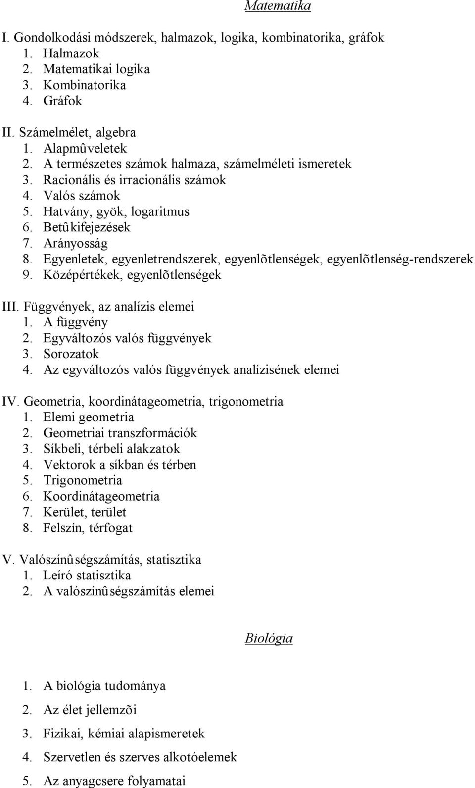 Egyenletek, egyenletrendszerek, egyenlõtlenségek, egyenlõtlenség-rendszerek 9. Középértékek, egyenlõtlenségek III. Függvények, az analízis elemei 1. A függvény 2. Egyváltozós valós függvények 3.