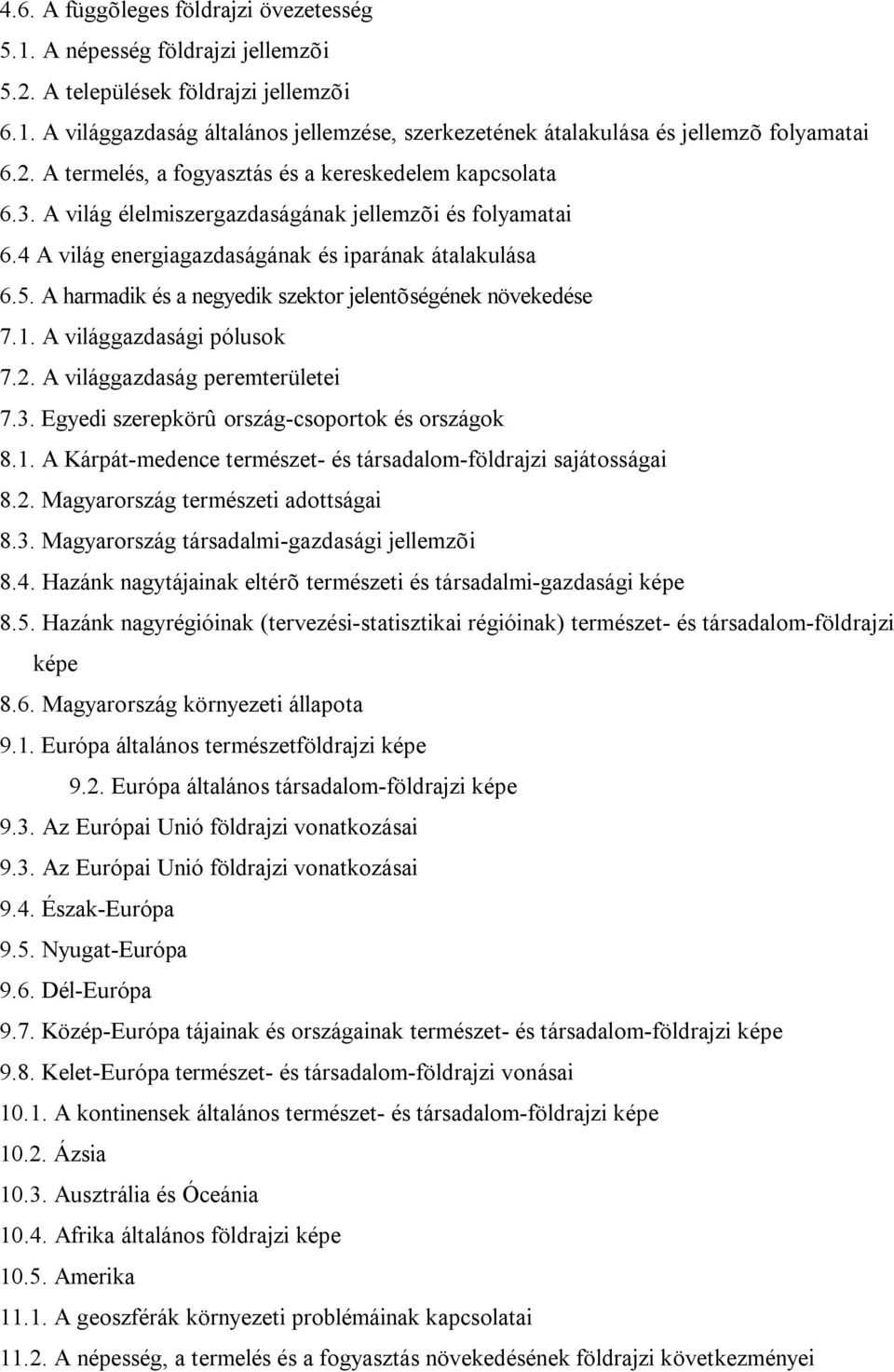 A harmadik és a negyedik szektor jelentõségének növekedése 7.1. A világgazdasági pólusok 7.2. A világgazdaság peremterületei 7.3. Egyedi szerepkörû ország-csoportok és országok 8.1. A Kárpát-medence természet- és társadalom-földrajzi sajátosságai 8.