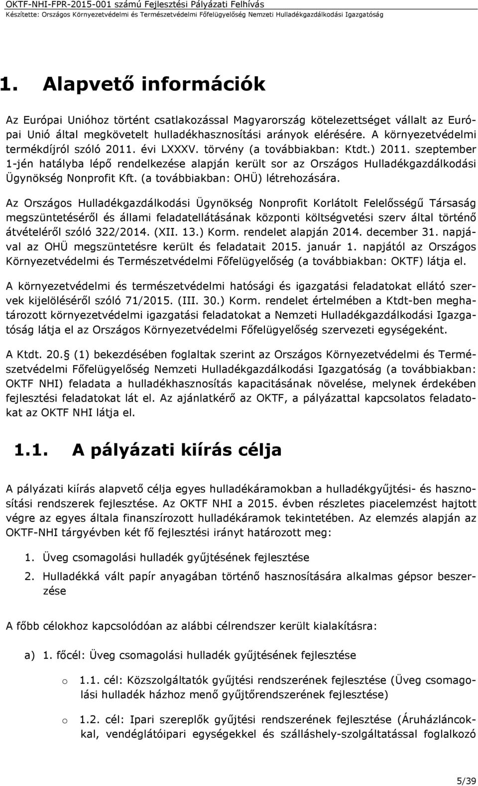 szeptember 1-jén hatályba lépő rendelkezése alapján került sor az Országos Hulladékgazdálkodási Ügynökség Nonprofit Kft. (a továbbiakban: OHÜ) létrehozására.