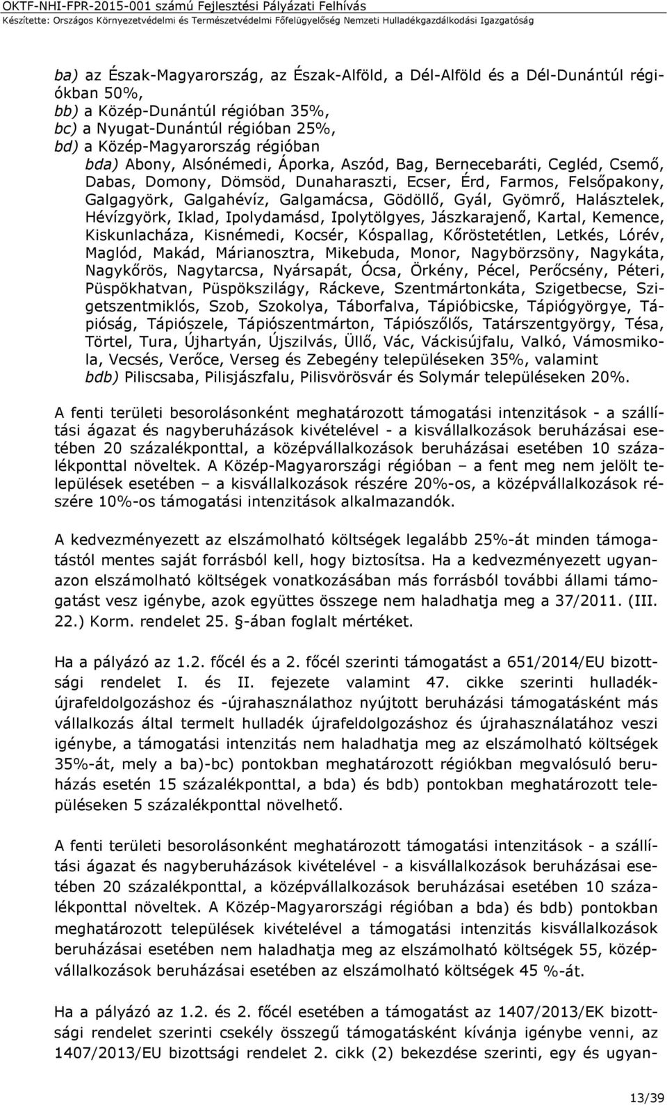 Halásztelek, Hévízgyörk, Iklad, Ipolydamásd, Ipolytölgyes, Jászkarajenő, Kartal, Kemence, Kiskunlacháza, Kisnémedi, Kocsér, Kóspallag, Kőröstetétlen, Letkés, Lórév, Maglód, Makád, Márianosztra,