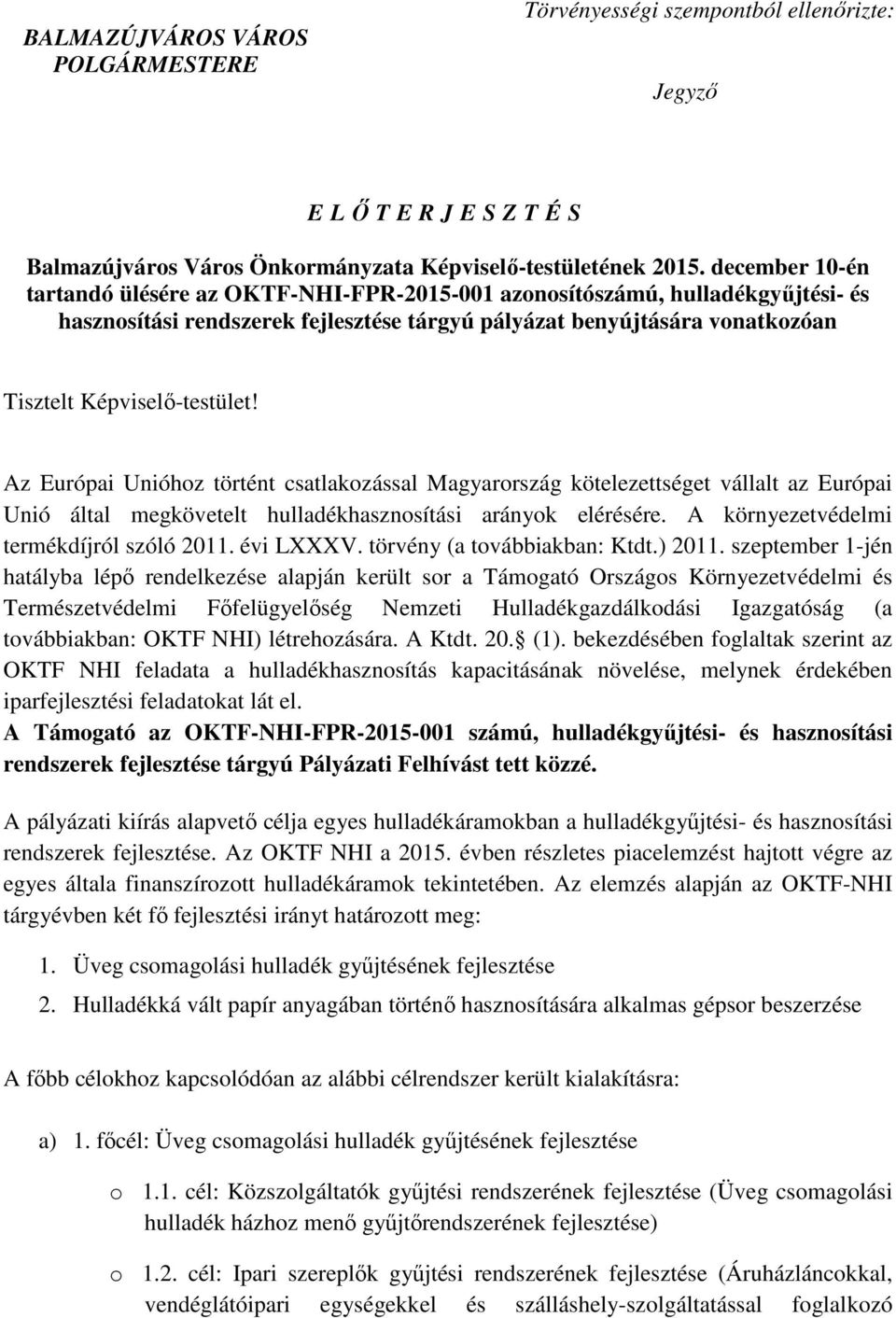 Az Európai Unióhoz történt csatlakozással Magyarország kötelezettséget vállalt az Európai Unió által megkövetelt hulladékhasznosítási arányok elérésére. A környezetvédelmi termékdíjról szóló 2011.