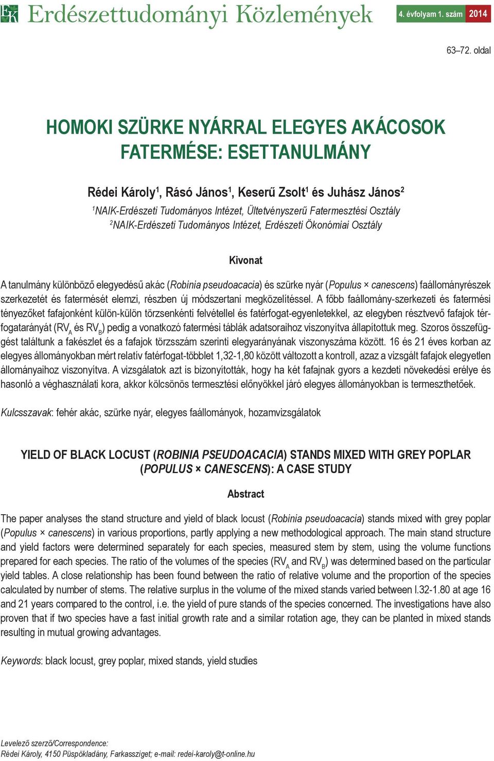 Osztály 2 NAIK-Erdészeti Tudományos Intézet, Erdészeti Ökonómiai Osztály Kivonat A tanulmány különböző elegyedésű akác (Robinia pseudoacacia) és szürke nyár (Populus canescens) faállományrészek