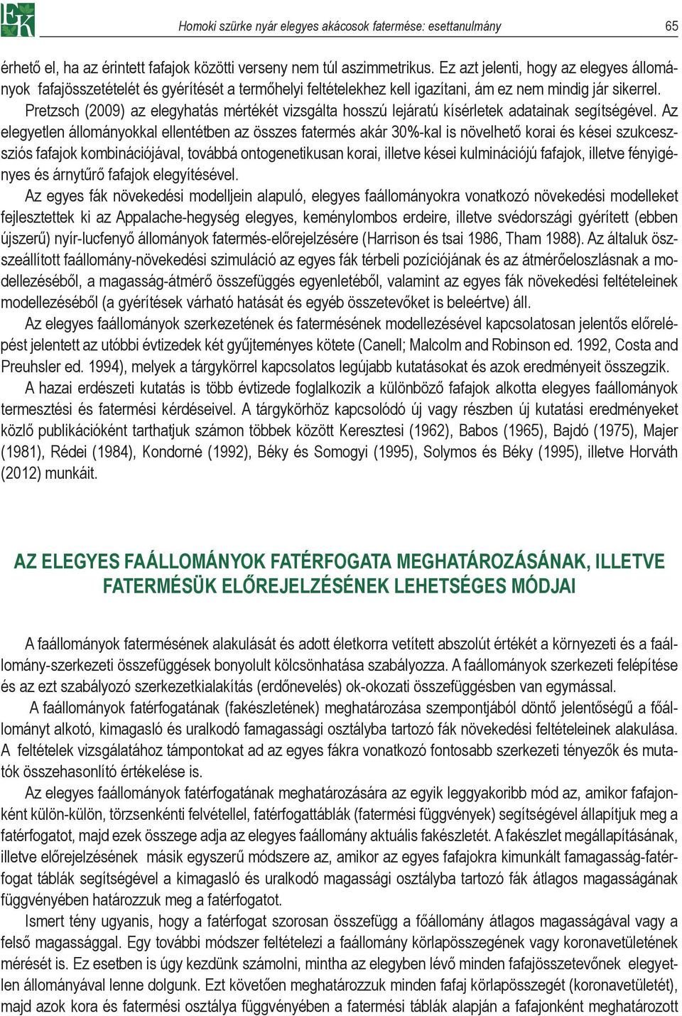 Pretzsch (2009) az elegyhatás mértékét vizsgálta hosszú lejáratú kísérletek adatainak segítségével.