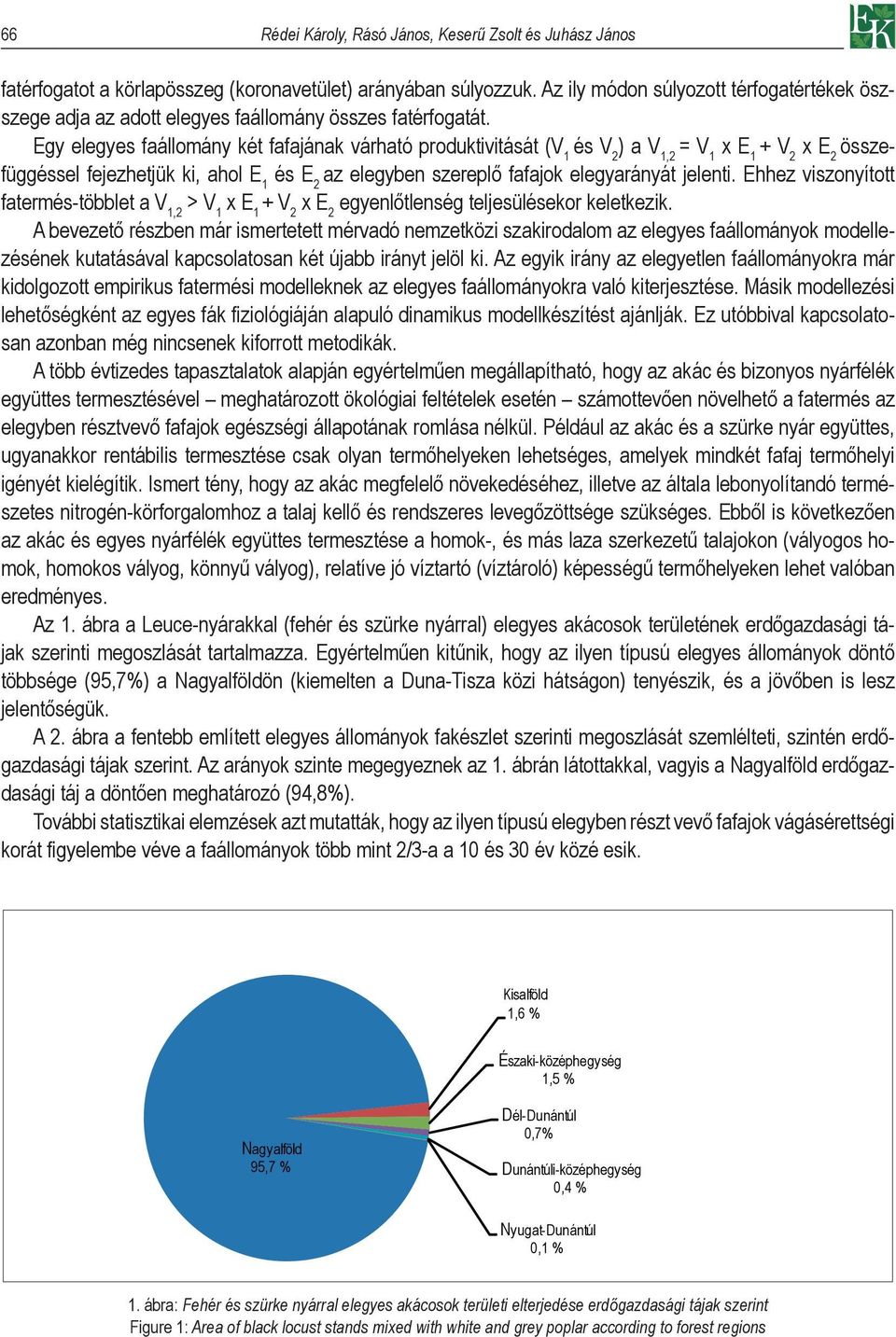 Egy elegyes faállomány két fafajának várható produktivitását (V 1 és V 2 ) a V 1,2 = V 1 x E 1 + V 2 x E 2 összefüggéssel fejezhetjük ki, ahol E 1 és E 2 az elegyben szereplő fafajok elegyarányát