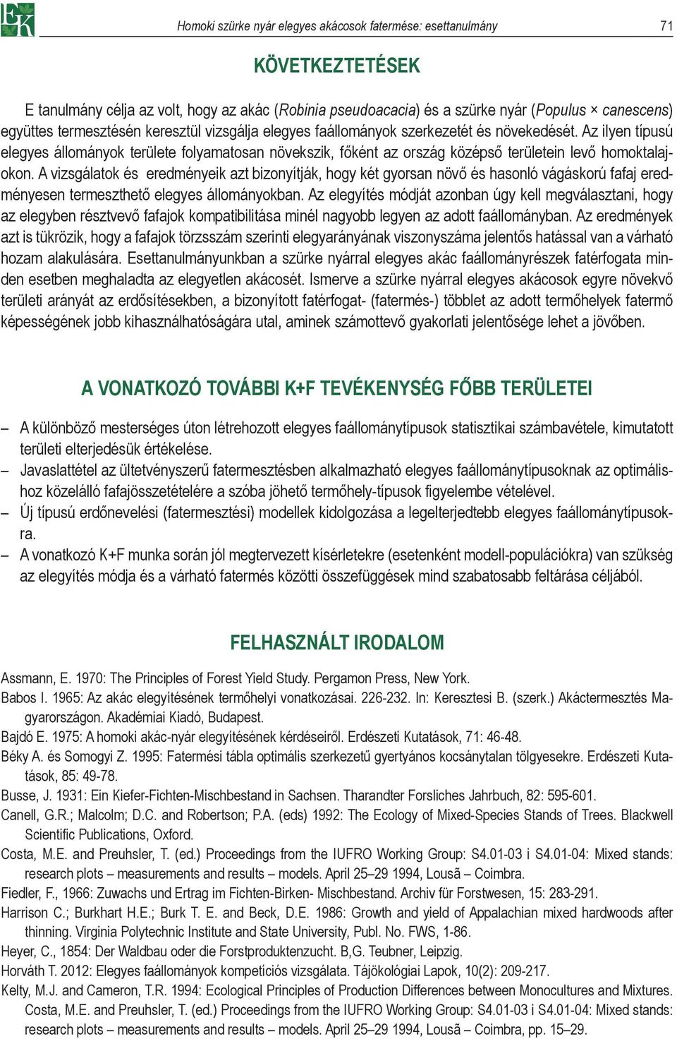 Az ilyen típusú elegyes állományok területe folyamatosan növekszik, főként az ország középső területein levő homoktalajokon.