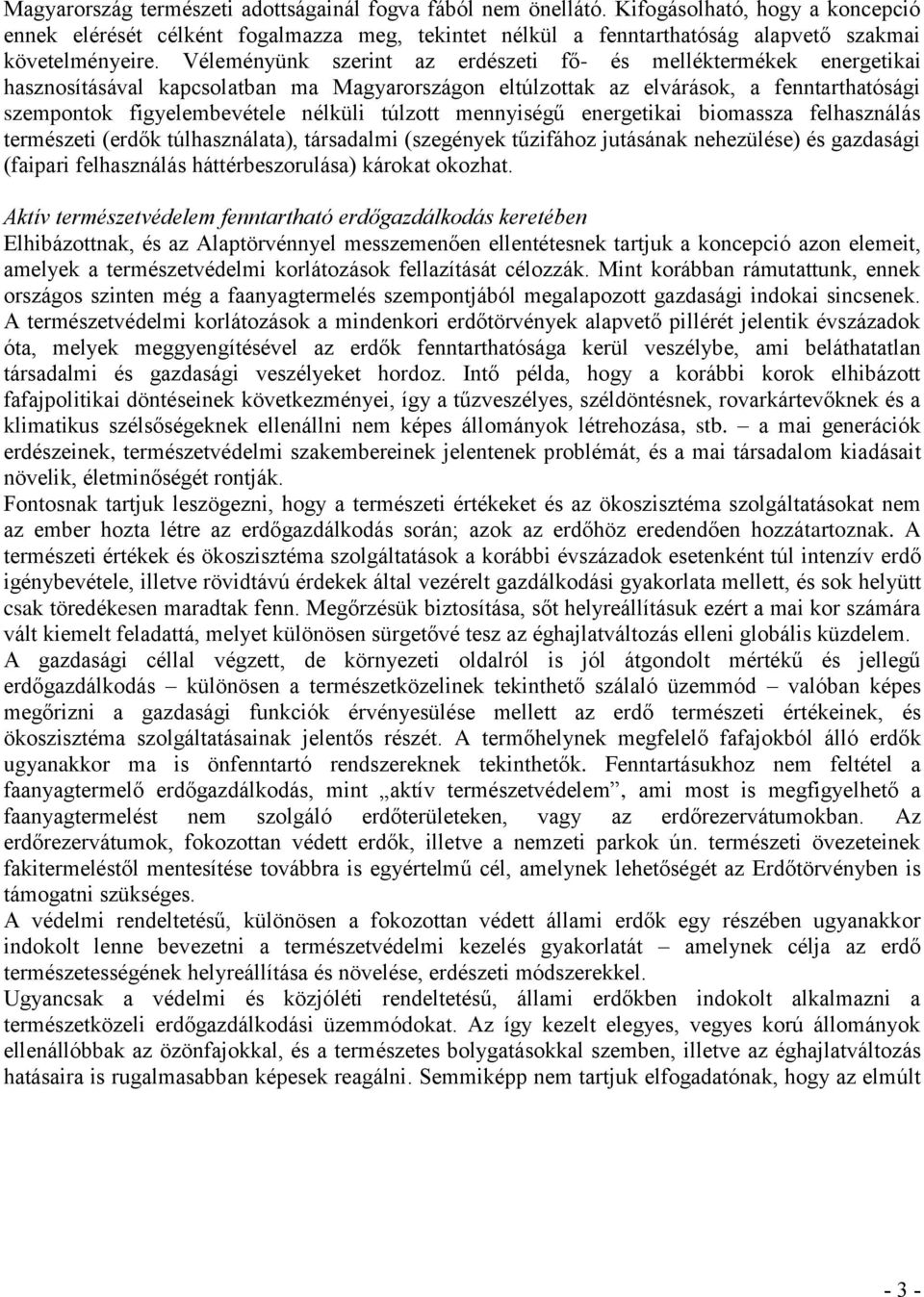 Véleményünk szerint az erdészeti fő- és melléktermékek energetikai hasznosításával kapcsolatban ma Magyarországon eltúlzottak az elvárások, a fenntarthatósági szempontok figyelembevétele nélküli