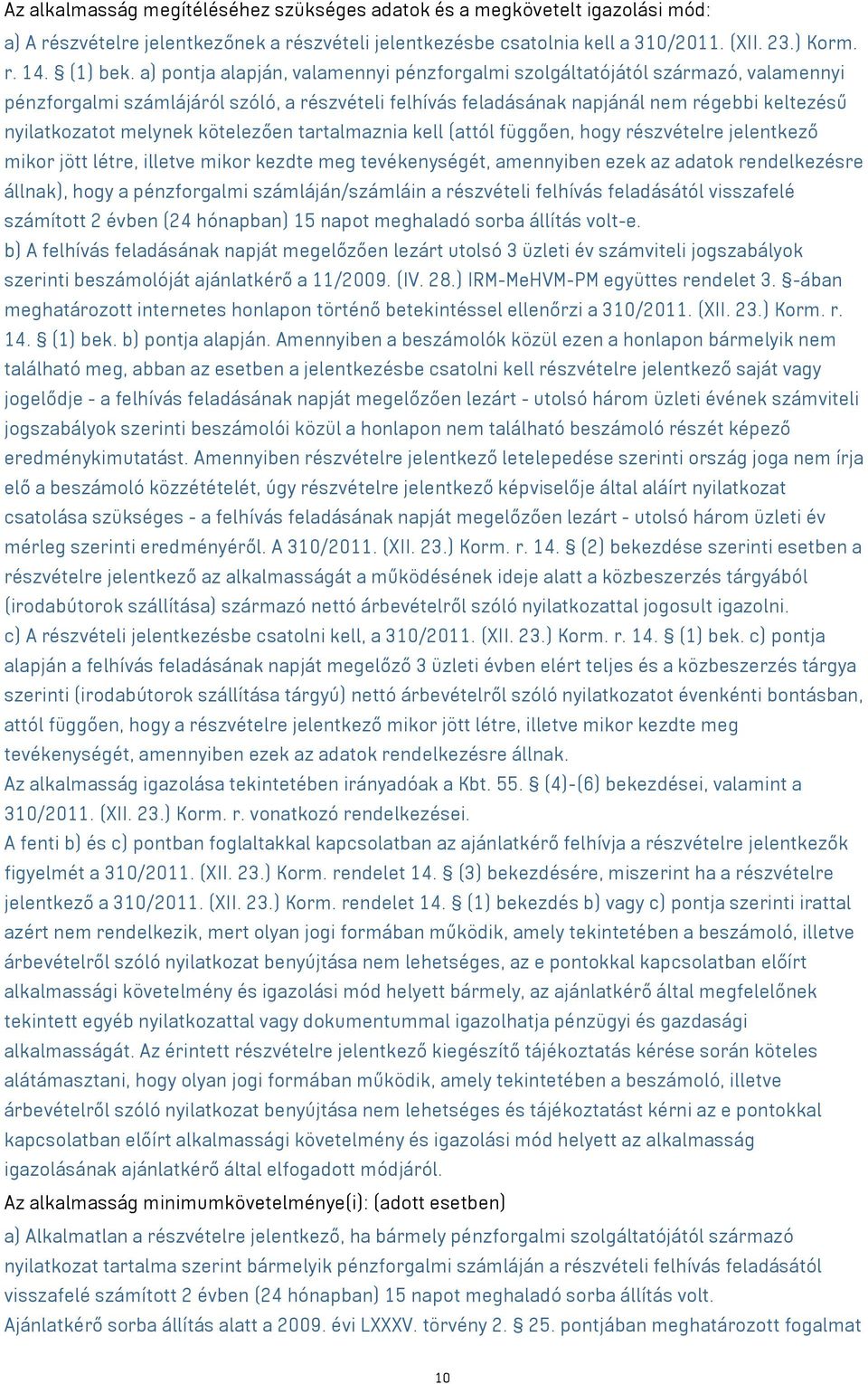 kötelezően tartalmaznia kell (attól függően, hogy részvételre jelentkező mikor jött létre, illetve mikor kezdte meg tevékenységét, amennyiben ezek az adatok rendelkezésre állnak), hogy a pénzforgalmi